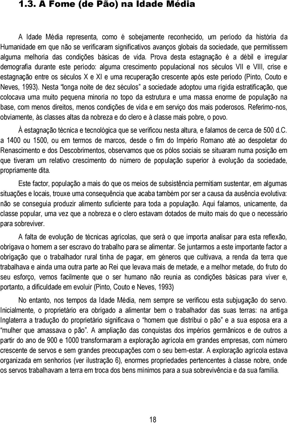 Prova desta estagnação é a débil e irregular demografia durante este período: alguma crescimento populacional nos séculos VII e VIII, crise e estagnação entre os séculos X e XI e uma recuperação