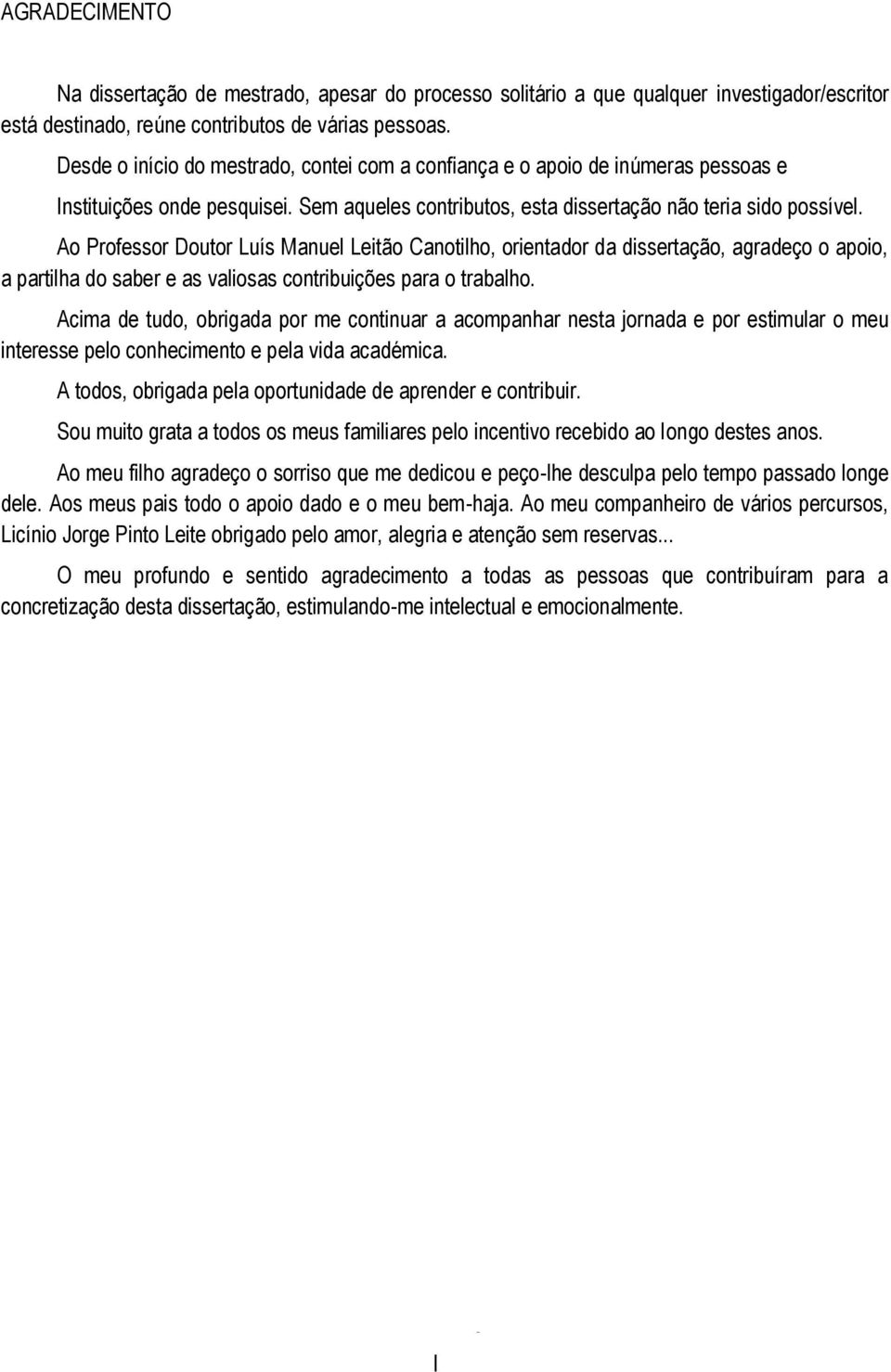 Ao Professor Doutor Luís Manuel Leitão Canotilho, orientador da dissertação, agradeço o apoio, a partilha do saber e as valiosas contribuições para o trabalho.