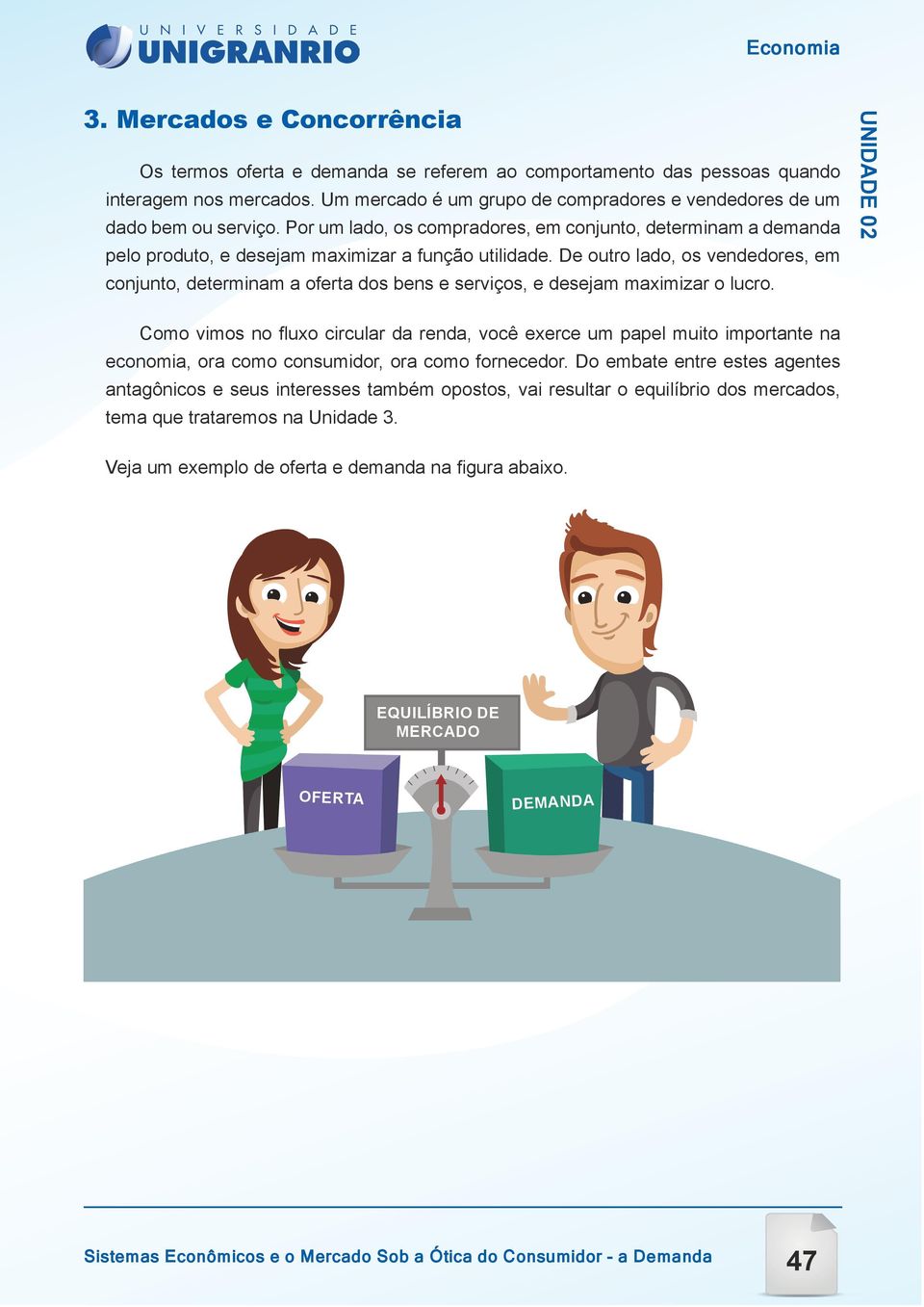 De outro lado, os vendedores, em conjunto, determinam a oferta dos bens e serviços, e desejam maximizar o lucro.