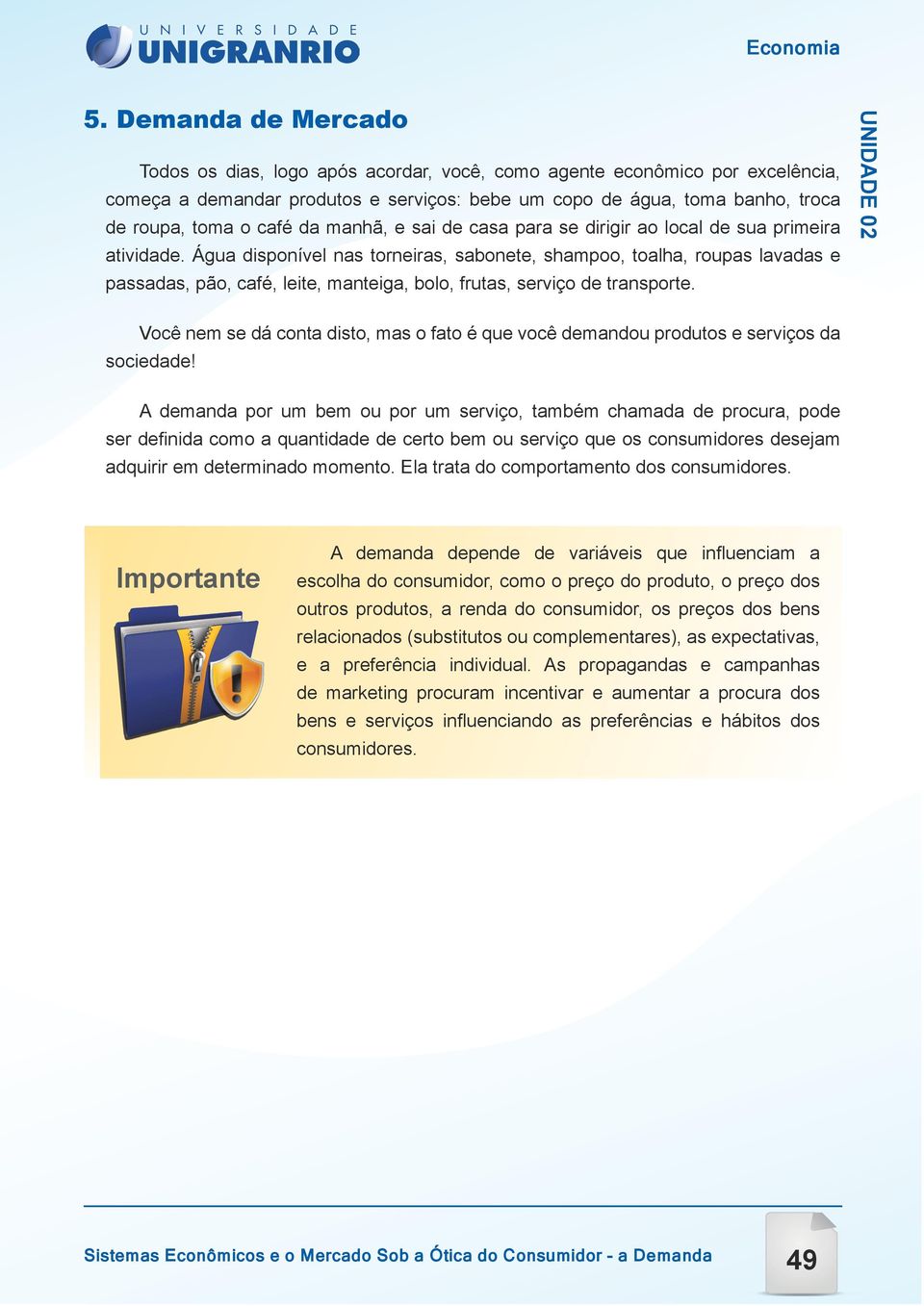 Água disponível nas torneiras, sabonete, shampoo, toalha, roupas lavadas e passadas, pão, café, leite, manteiga, bolo, frutas, serviço de transporte.