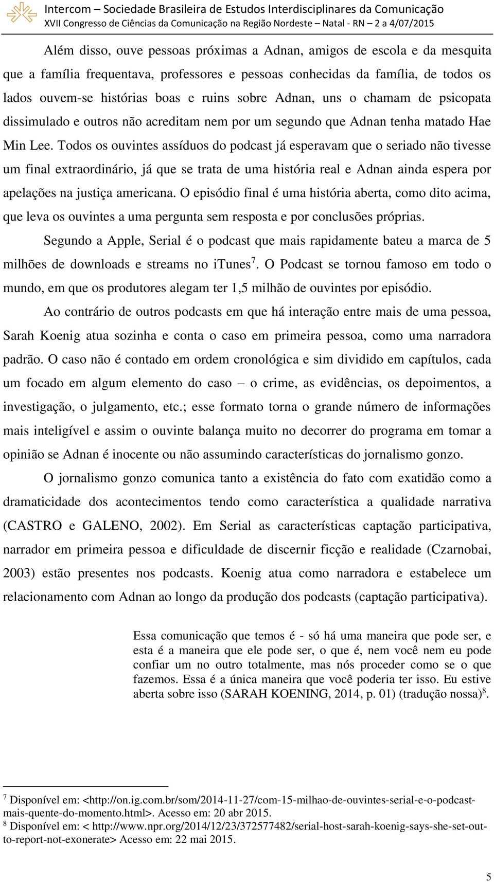 Todos os ouvintes assíduos do podcast já esperavam que o seriado não tivesse um final extraordinário, já que se trata de uma história real e Adnan ainda espera por apelações na justiça americana.