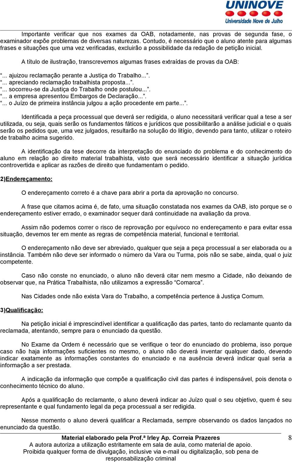 A título de ilustração, transcrevemos algumas frases extraídas de provas da OAB:... ajuizou reclamação perante a Justiça do Trabalho....... apreciando reclamação trabalhista proposta.