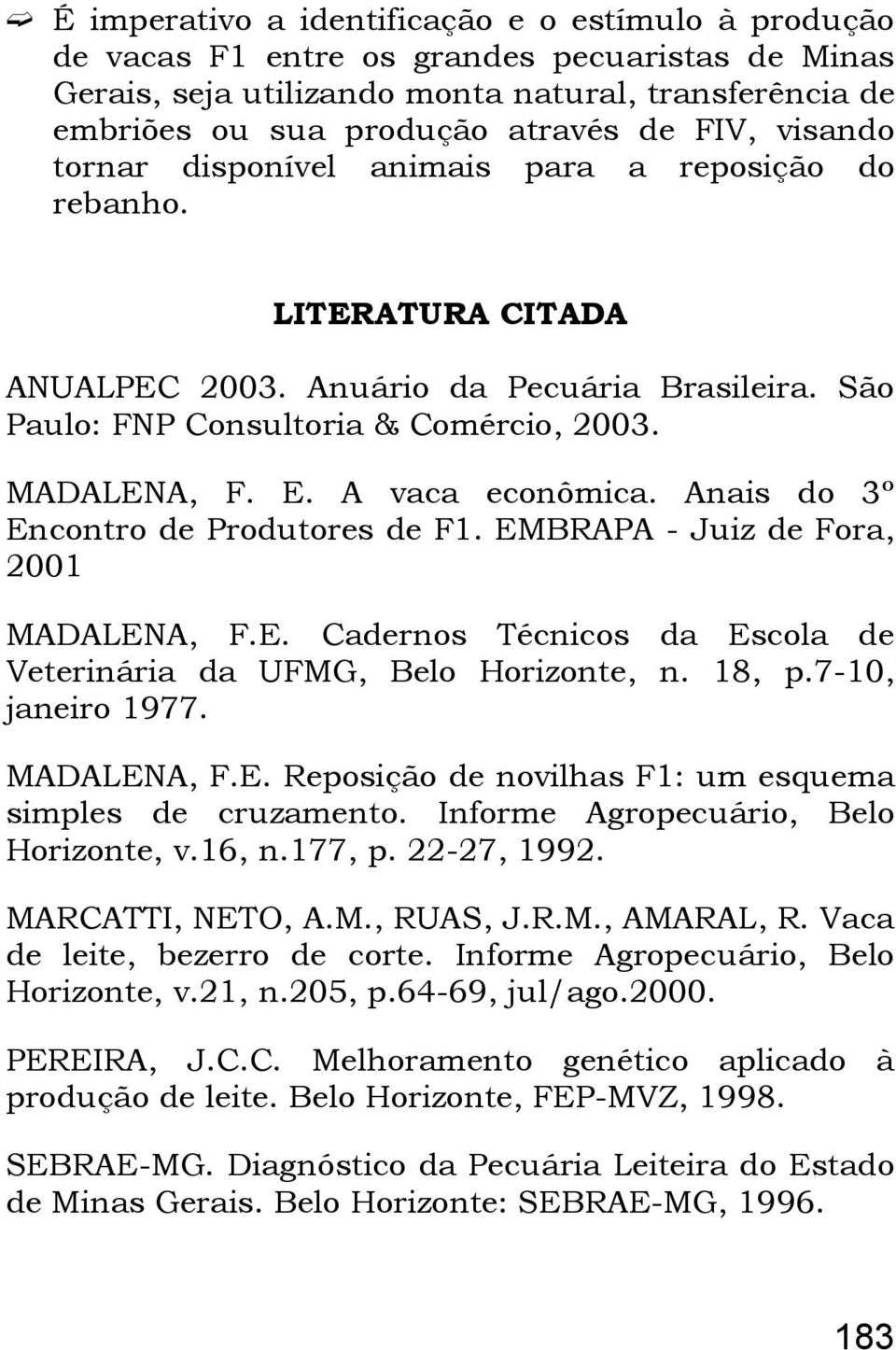 A vaca econômica. Anais do 3º Encontro de Produtores de F1. EMBRAPA - Juiz de Fora, 2001 MADALENA, F.E. Cadernos Técnicos da Escola de Veterinária da UFMG, Belo Horizonte, n. 18, p.7-10, janeiro 1977.