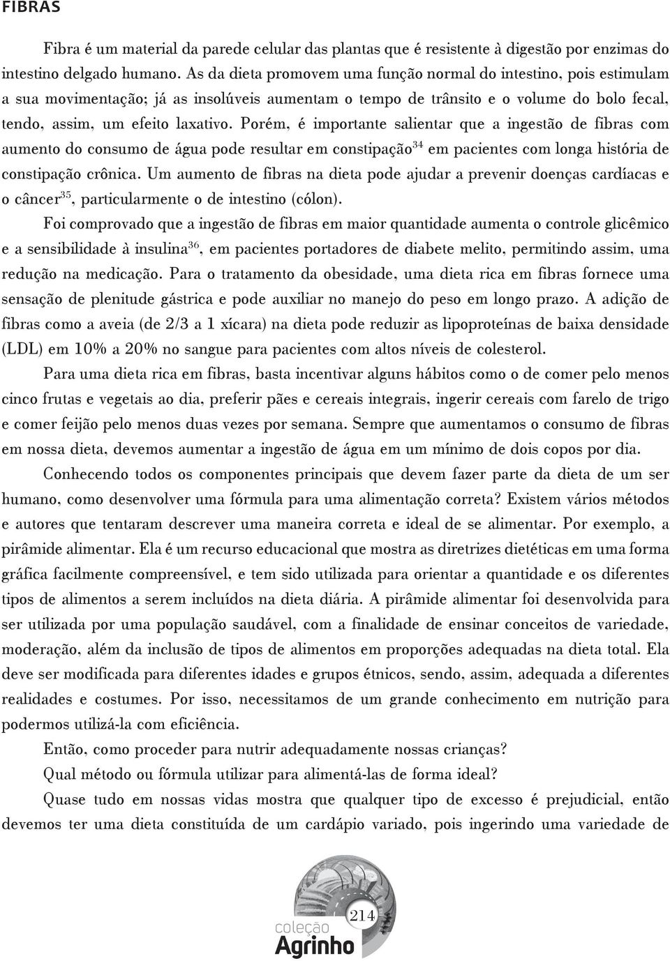 Porém, é importante salientar que a ingestão de fibras com aumento do consumo de água pode resultar em constipação 34 em pacientes com longa história de constipação crônica.