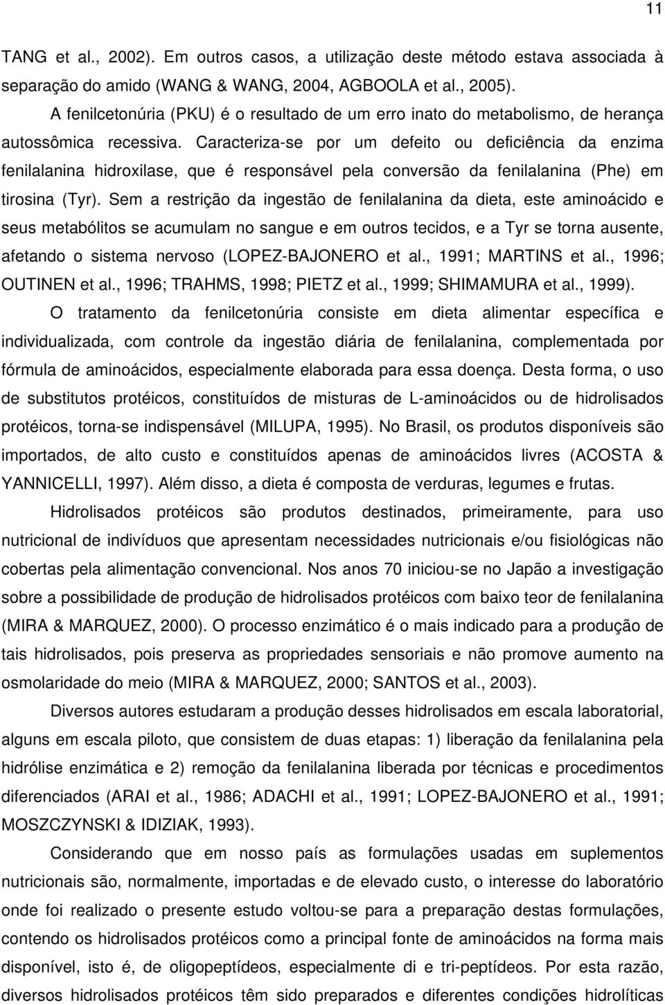 Caracteriza-se por um defeito ou deficiência da enzima fenilalanina hidroxilase, que é responsável pela conversão da fenilalanina (Phe) em tirosina (Tyr).