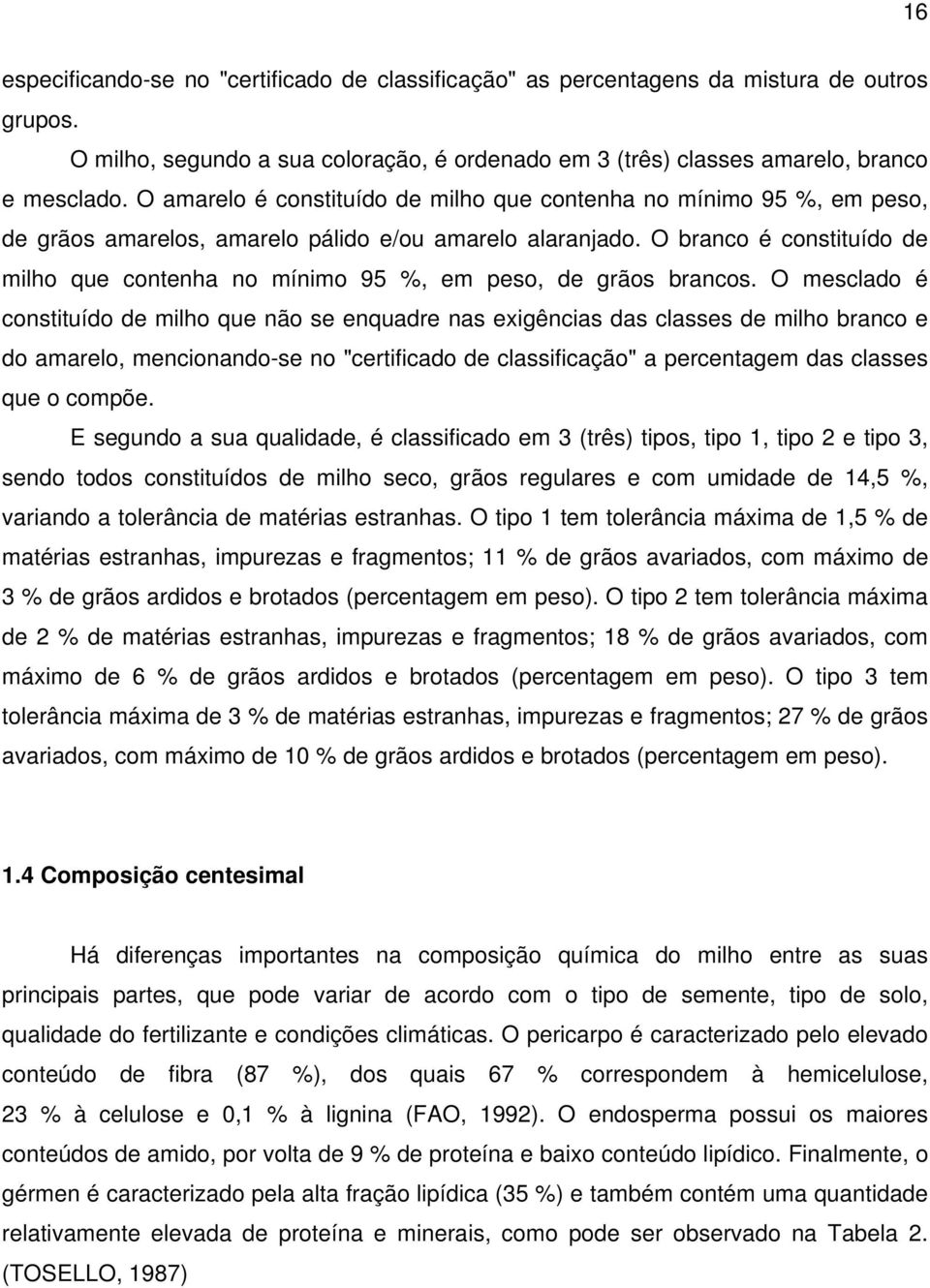 O branco é constituído de milho que contenha no mínimo 95 %, em peso, de grãos brancos.