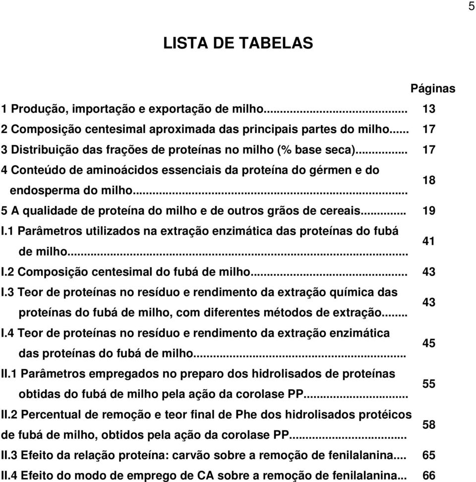 .. 18 5 A qualidade de proteína do milho e de outros grãos de cereais... 19 I.1 Parâmetros utilizados na extração enzimática das proteínas do fubá de milho... 41 I.