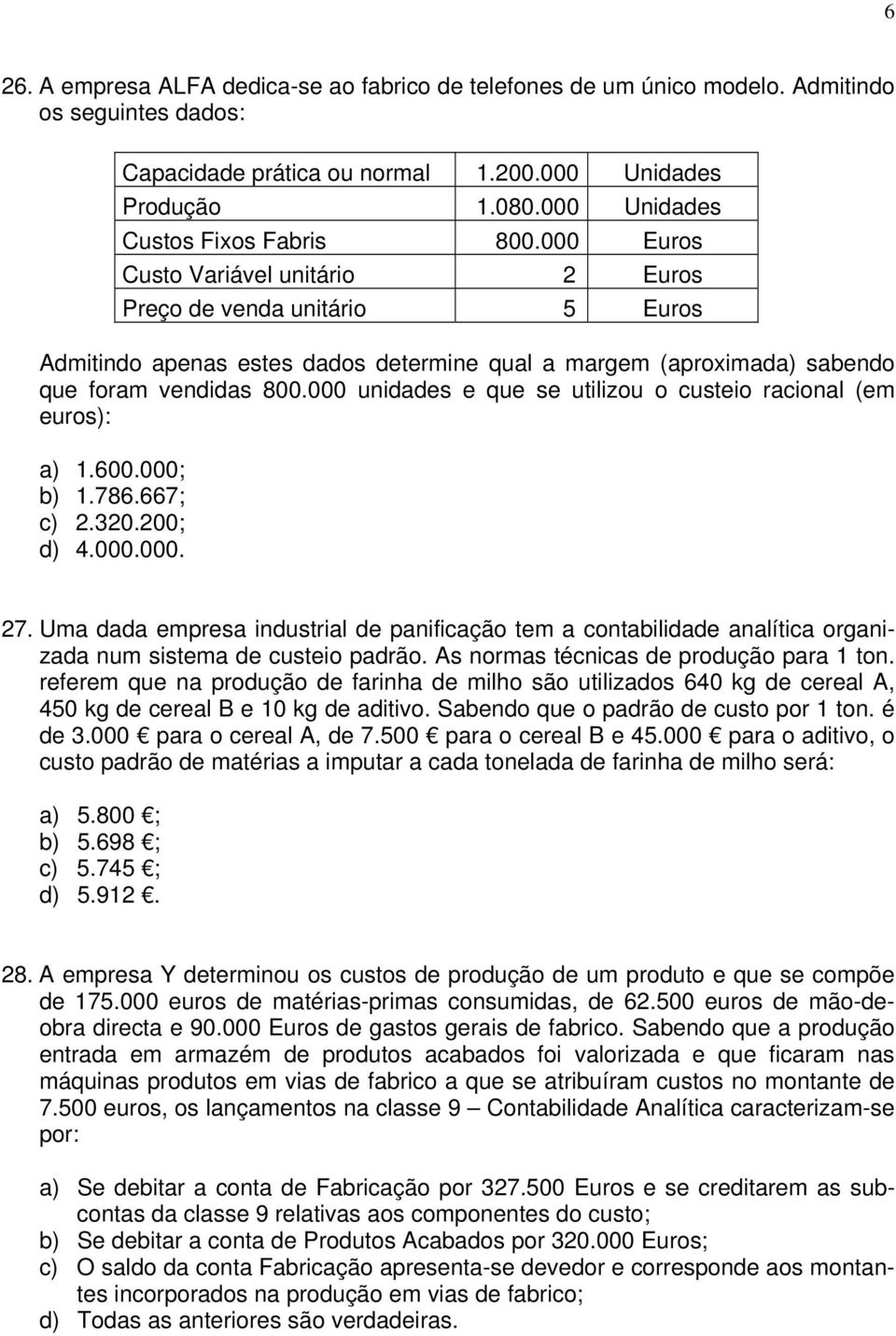 000 Euros Custo Variável unitário 2 Euros Preço de venda unitário 5 Euros Admitindo apenas estes dados determine qual a margem (aproximada) sabendo que foram vendidas 800.