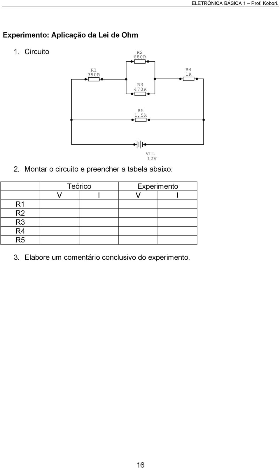 Montar o circuito e preencher a tabela abaixo: R1 R2 R3 R4