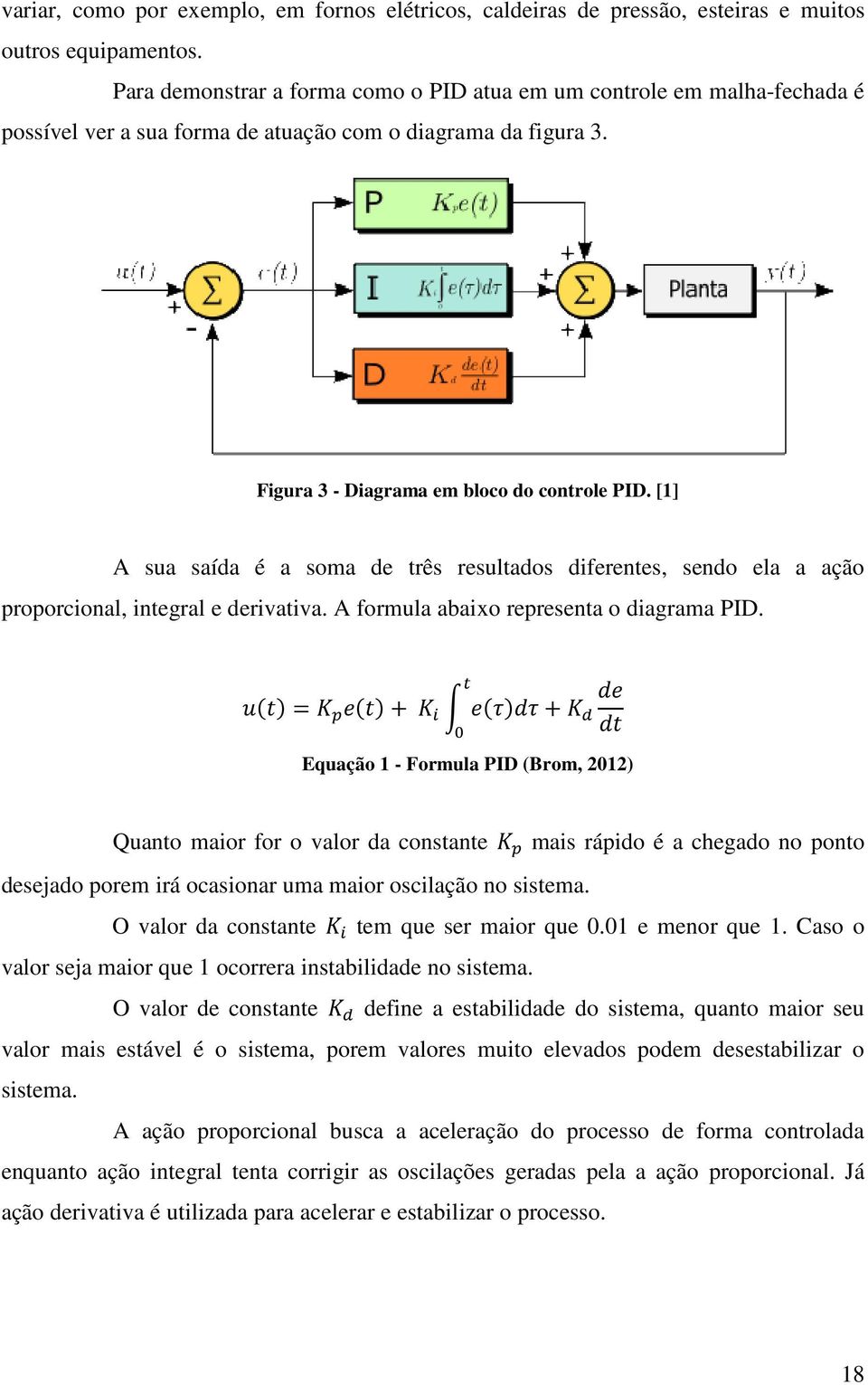 [1] A sua saída é a soma de três resultados diferentes, sendo ela a ação proporcional, integral e derivativa. A formula abaixo representa o diagrama PID.