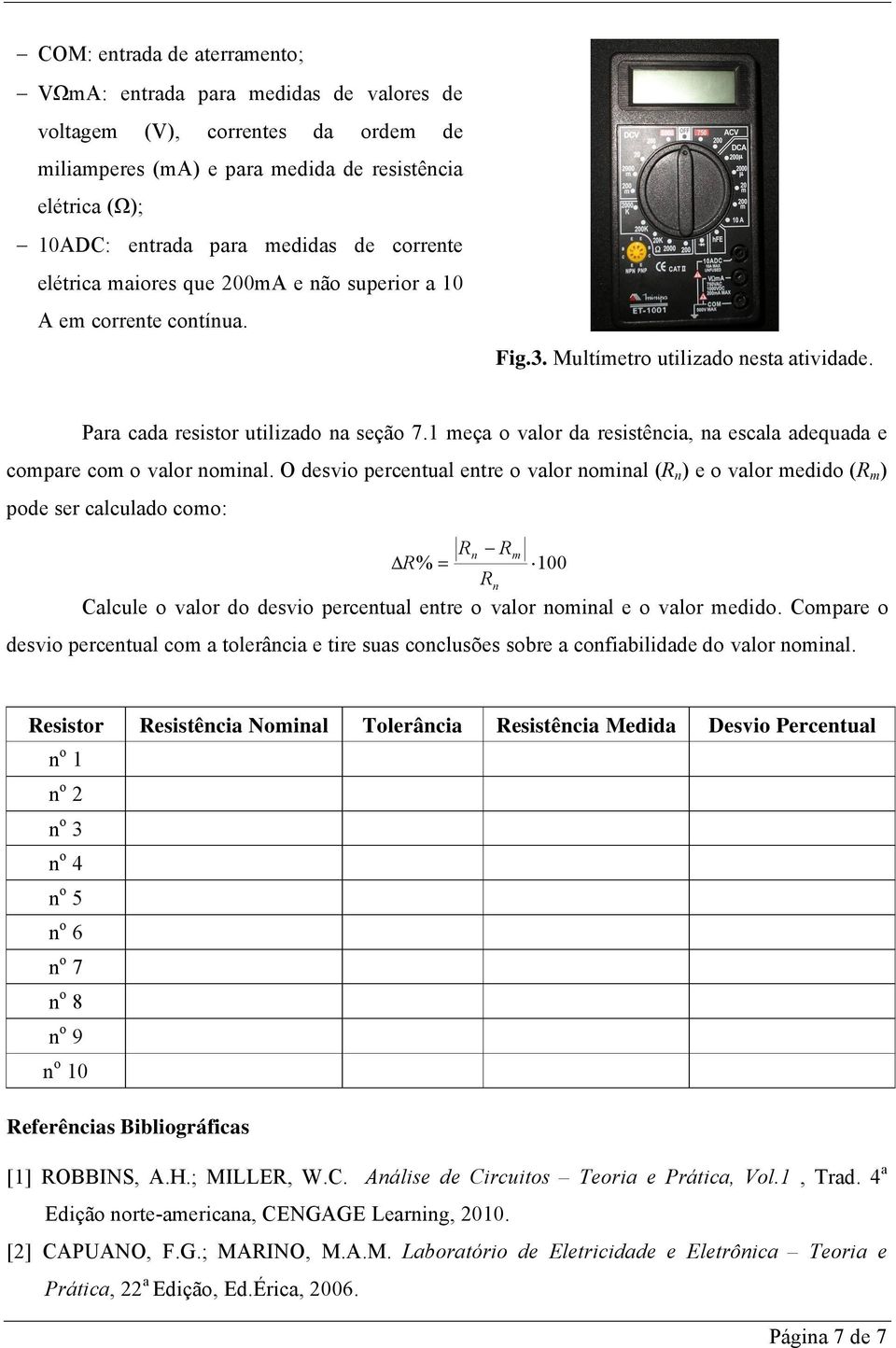 1 meáa o valor da resistçncia, na escala adequada e compare com o valor nominal.