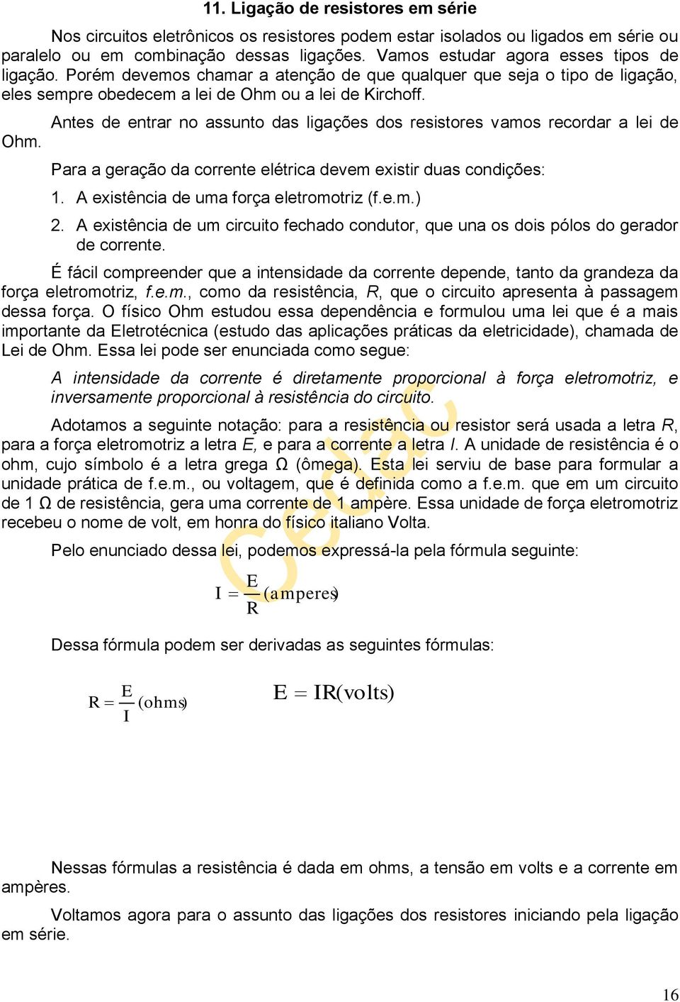 ou a lei de Kirchoff. Ohm. Antes de entrar no assunto das ligações dos resistores vamos recordar a lei de Para a geração da corrente elétrica devem existir duas condições: 1.