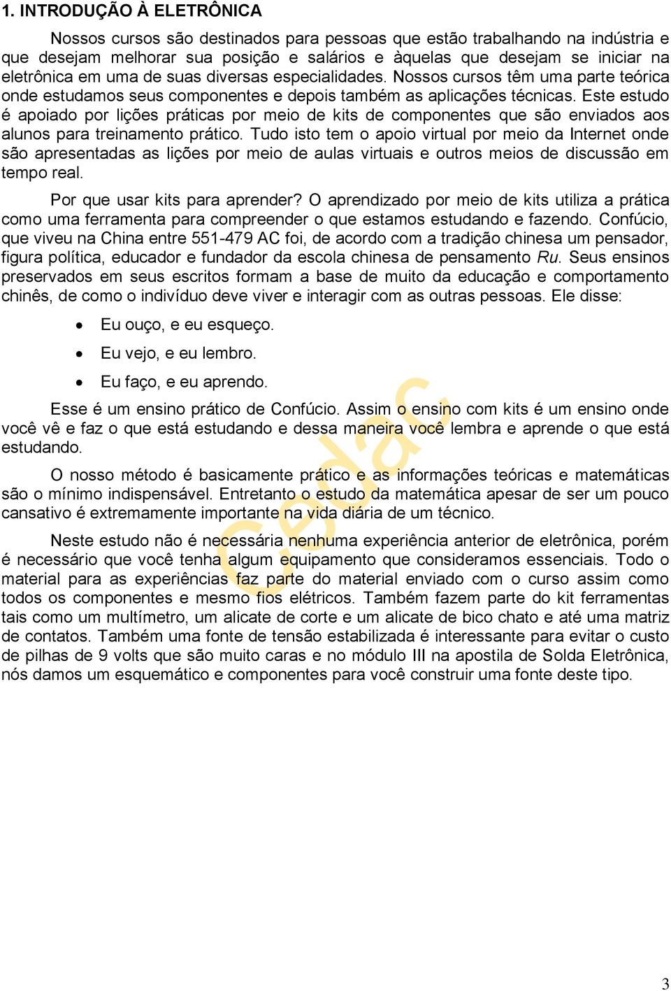 Este estudo é apoiado por lições práticas por meio de kits de componentes que são enviados aos alunos para treinamento prático.