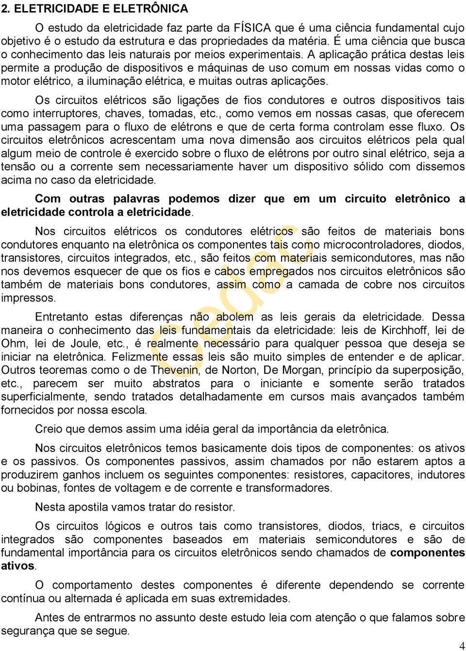 A aplicação prática destas leis permite a produção de dispositivos e máquinas de uso comum em nossas vidas como o motor elétrico, a iluminação elétrica, e muitas outras aplicações.