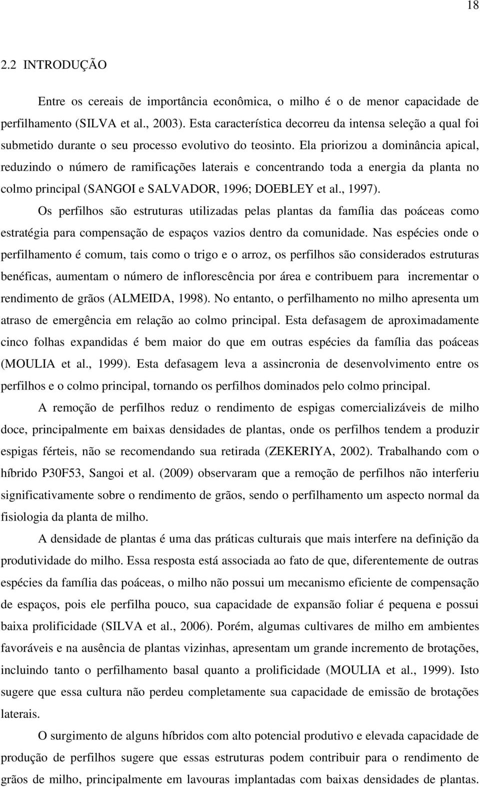 Ela priorizou a dominância apical, reduzindo o número de ramificações laterais e concentrando toda a energia da planta no colmo principal (SANGOI e SALVADOR, 1996; DOEBLEY et al., 1997).