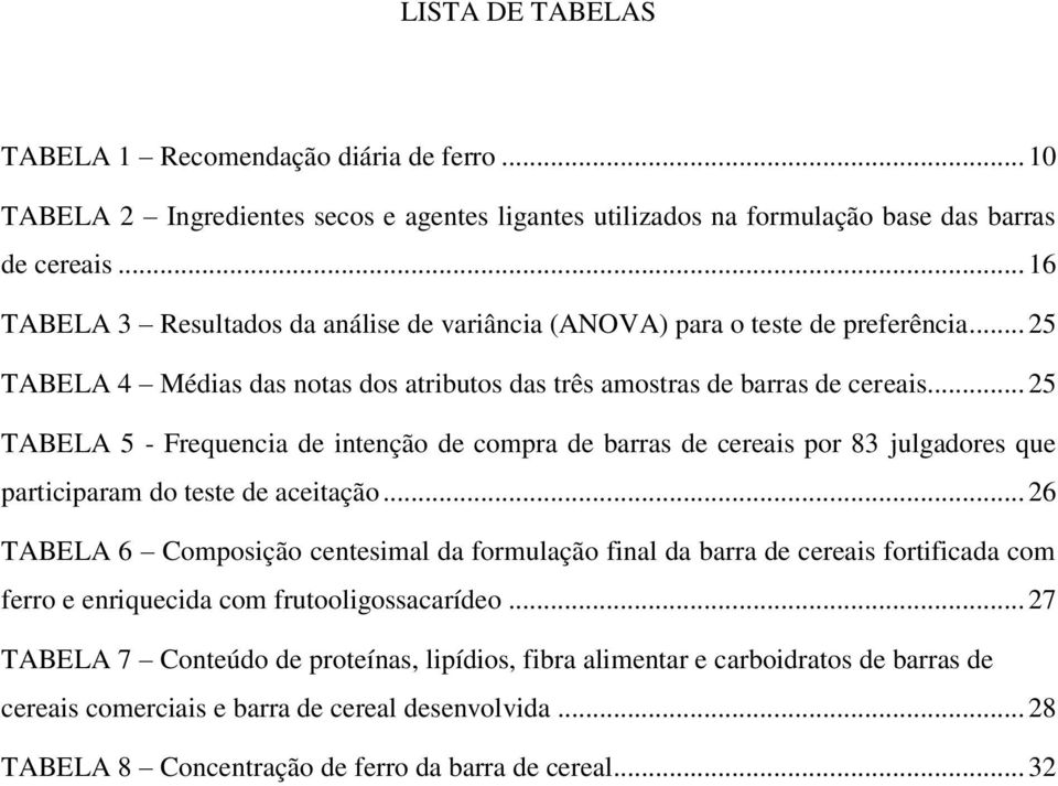 .. 25 TABELA 5 - Frequencia de intenção de compra de barras de cereais por 83 julgadores que participaram do teste de aceitação.