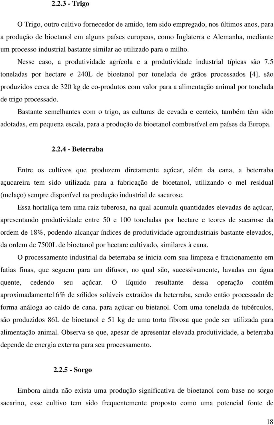 5 toneladas por hectare e 240L de bioetanol por tonelada de grãos processados [4], são produzidos cerca de 320 kg de co-produtos com valor para a alimentação animal por tonelada de trigo processado.