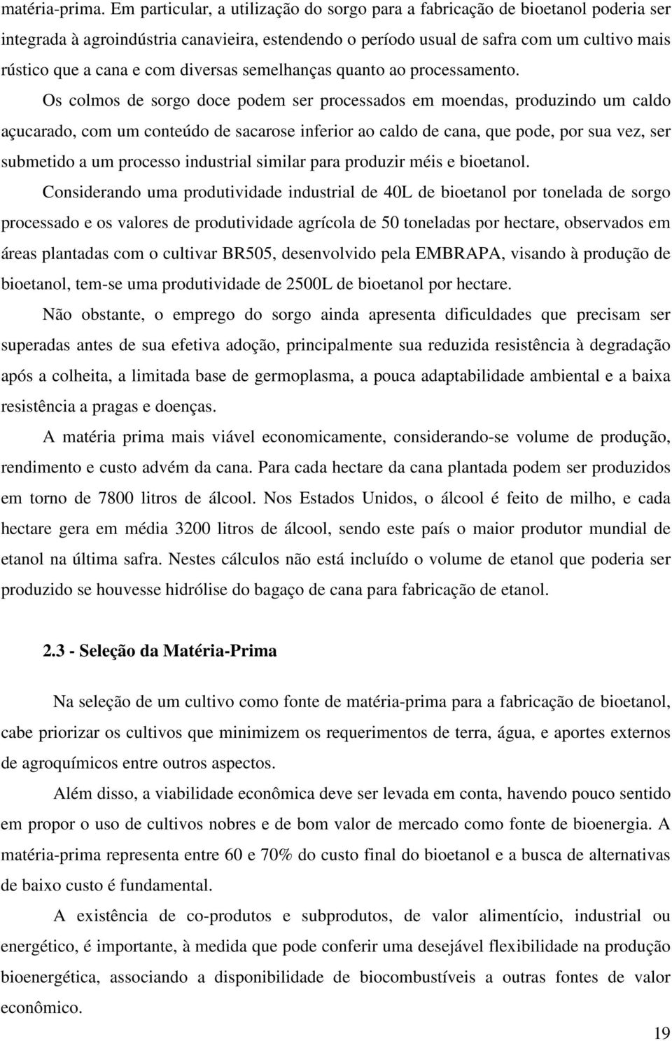 diversas semelhanças quanto ao processamento.