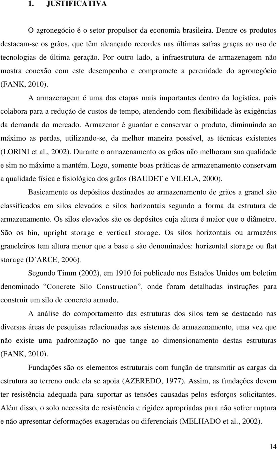 Por outro lado, a infraestrutura de armazenagem não mostra conexão com este desempenho e compromete a perenidade do agronegócio (FANK, 2010).