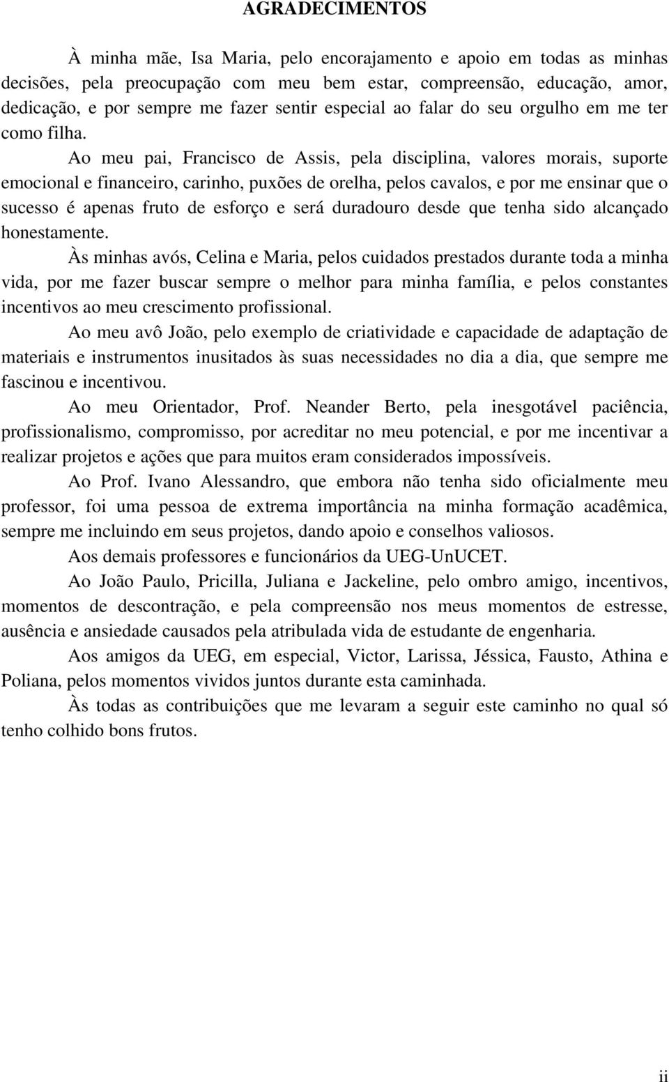 Ao meu pai, Francisco de Assis, pela disciplina, valores morais, suporte emocional e financeiro, carinho, puxões de orelha, pelos cavalos, e por me ensinar que o sucesso é apenas fruto de esforço e