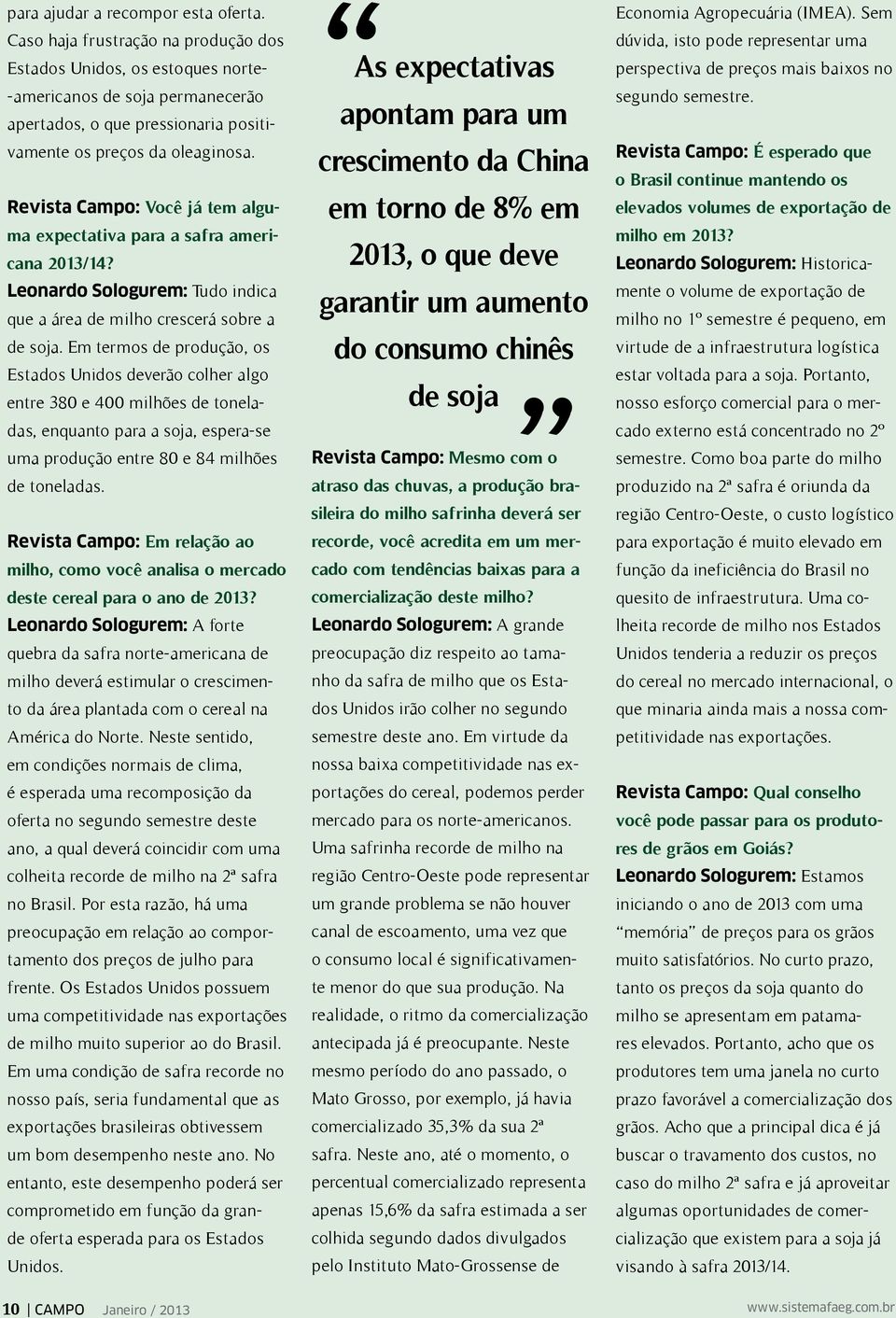 Revista Campo: Você já tem alguma expectativa para a safra americana 2013/14? Leonardo Sologurem: Tudo indica que a área de milho crescerá sobre a de soja.