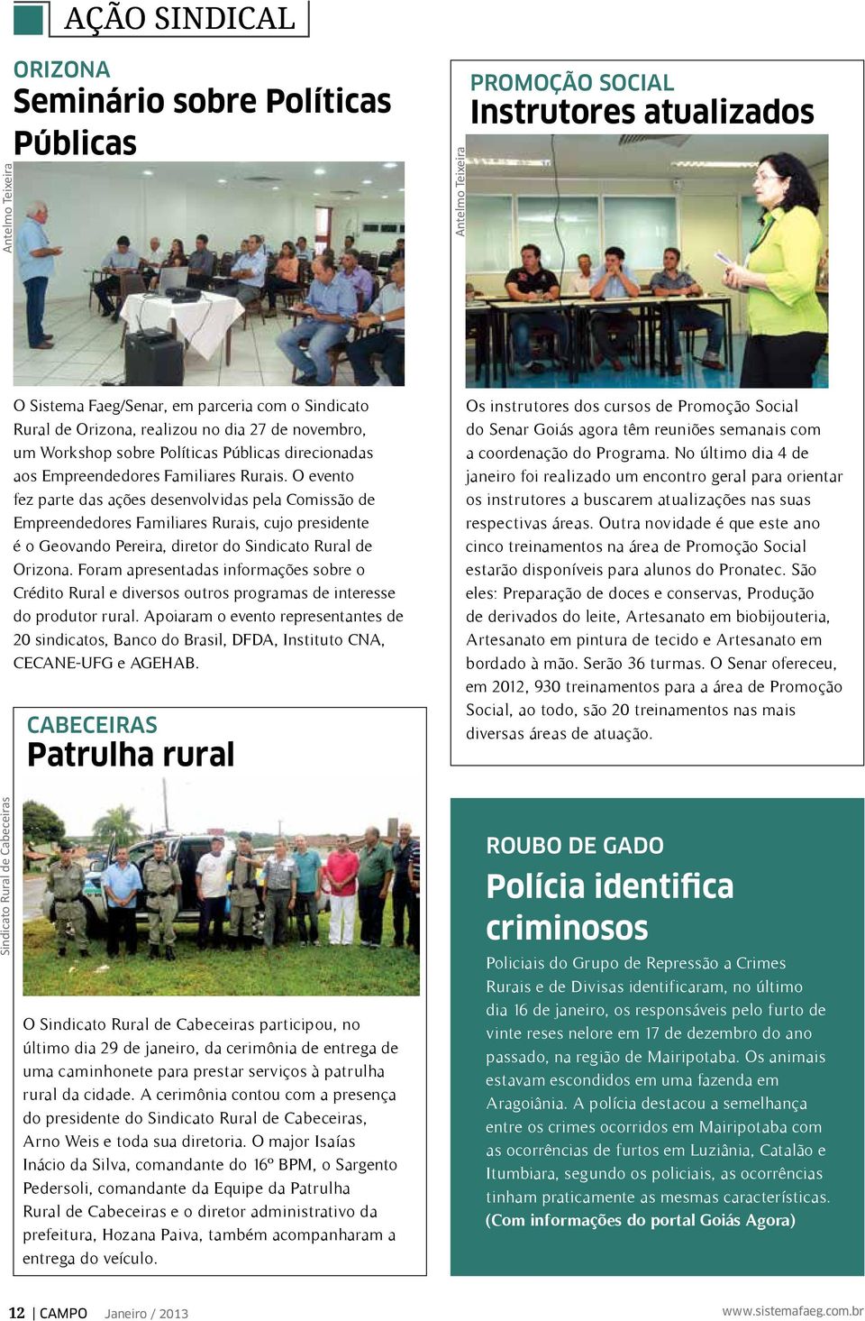 O evento fez parte das ações desenvolvidas pela Comissão de Empreendedores Familiares Rurais, cujo presidente é o Geovando Pereira, diretor do Sindicato Rural de Orizona.