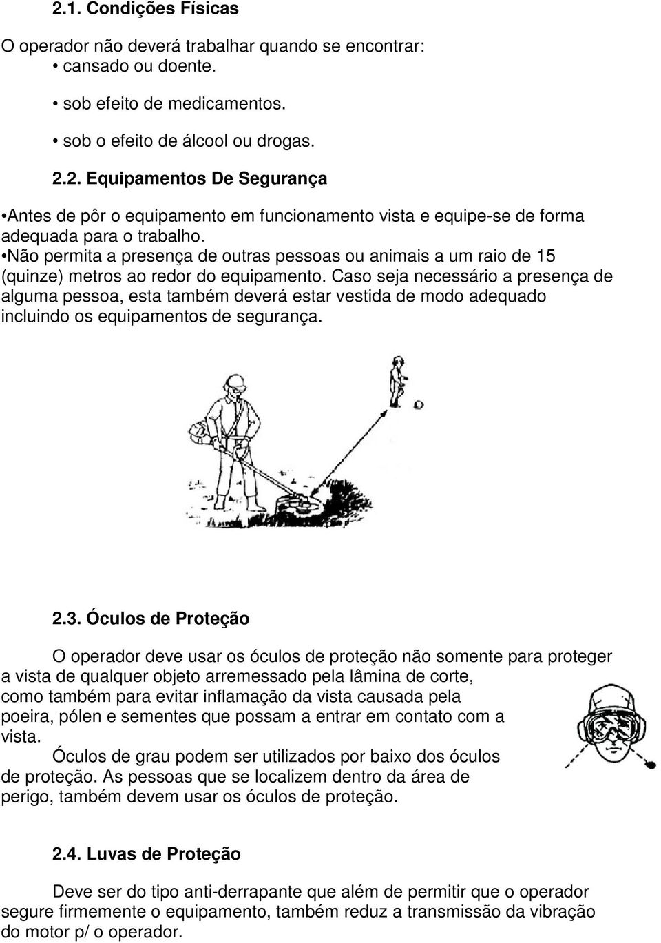 Caso seja necessário a presença de alguma pessoa, esta também deverá estar vestida de modo adequado incluindo os equipamentos de segurança. 2.3.