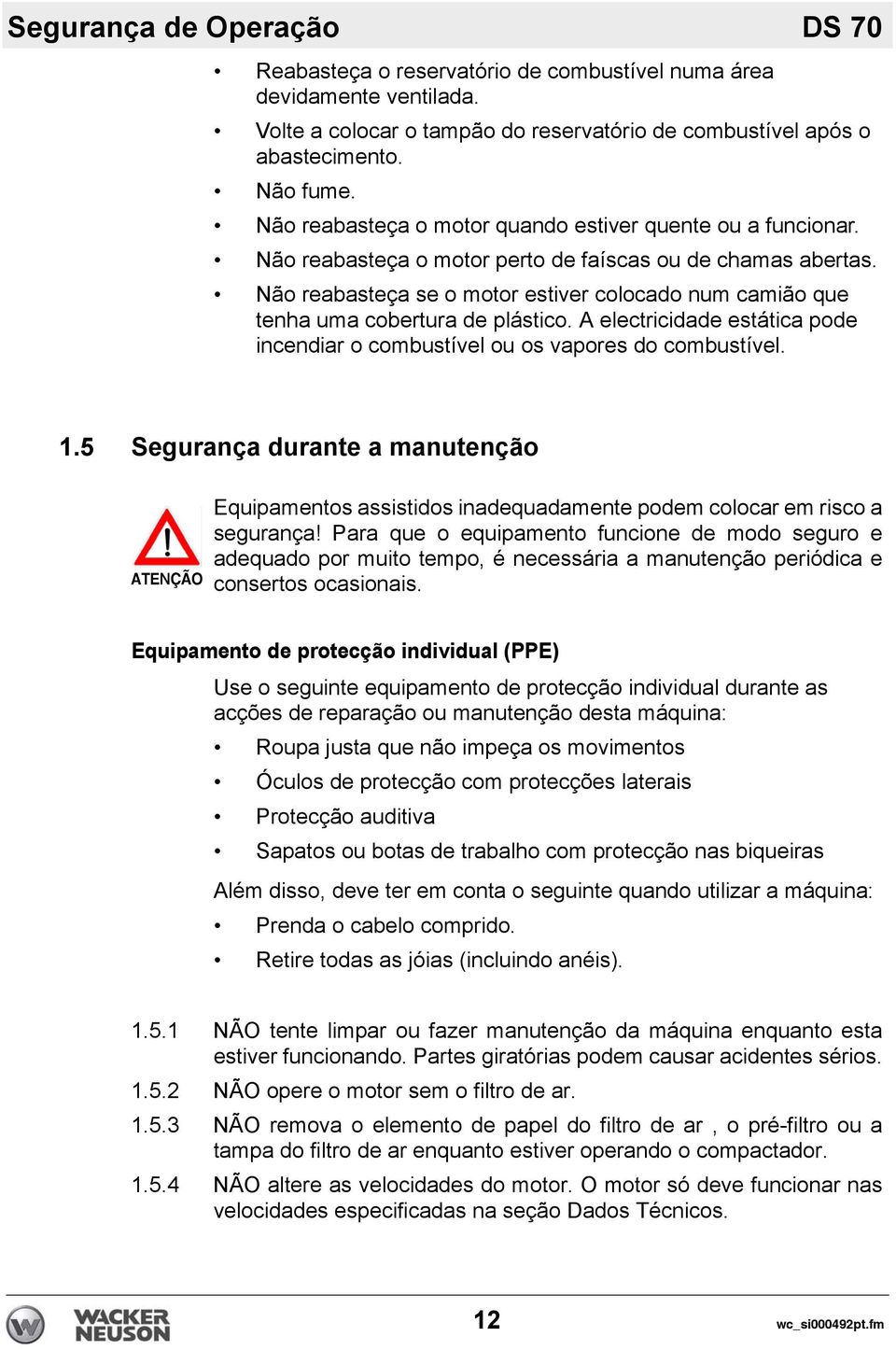 Não reabasteça se o motor estiver colocado num camião que tenha uma cobertura de plástico. A electricidade estática pode incendiar o combustível ou os vapores do combustível. 1.