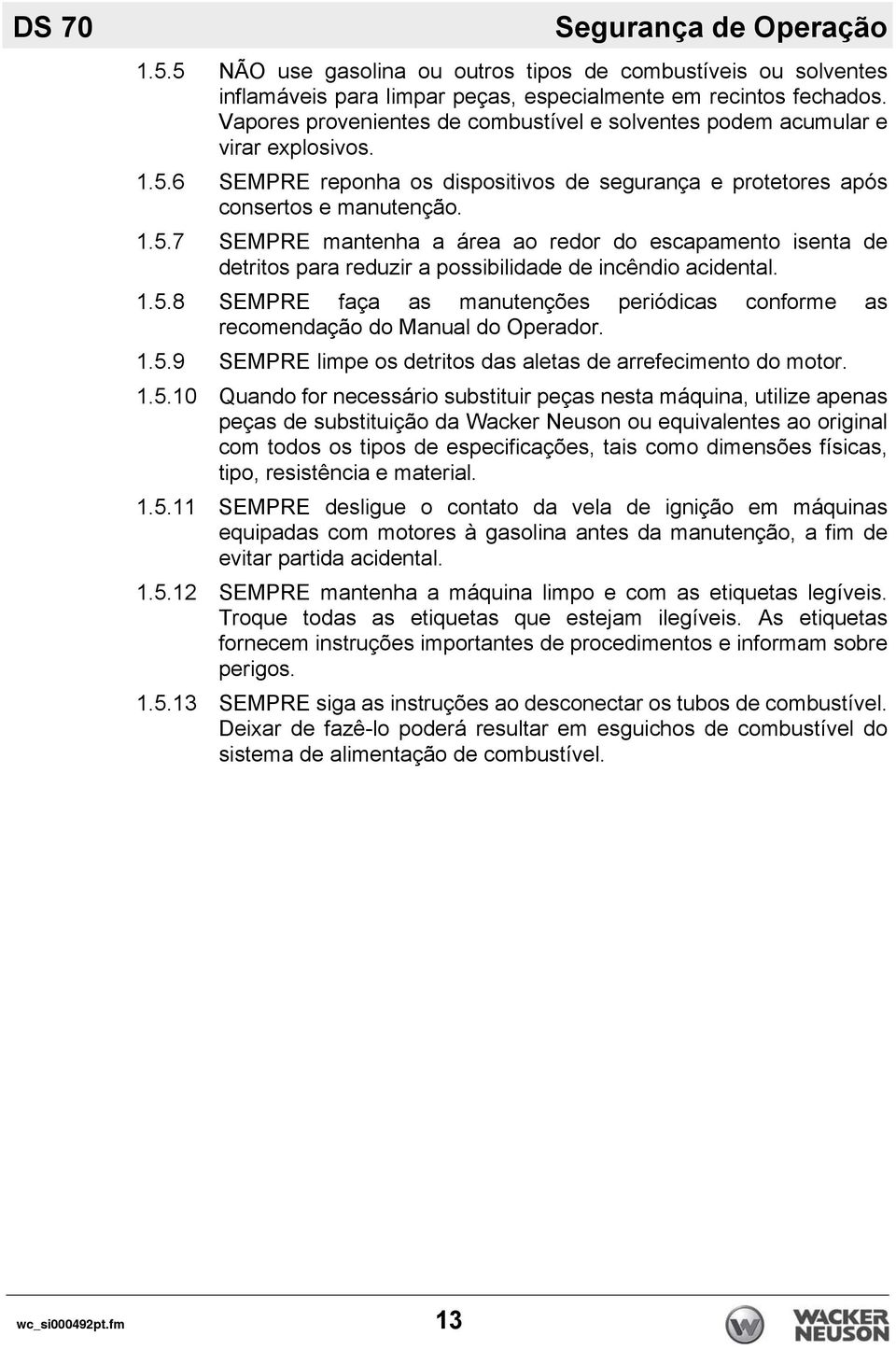 6 SEMPRE reponha os dispositivos de segurança e protetores após consertos e manutenção. 1.5.