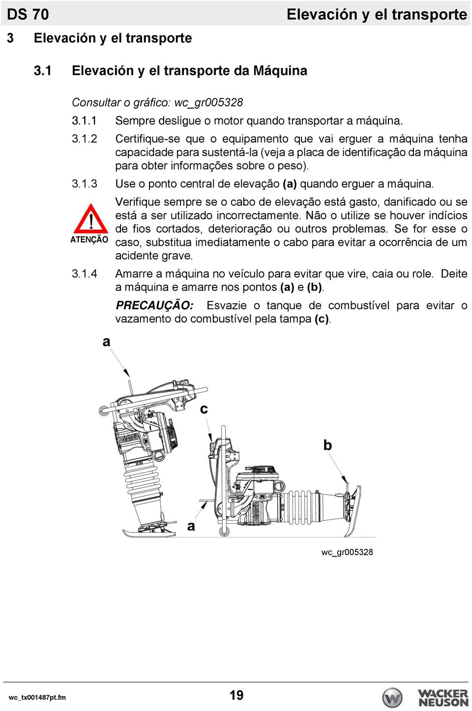 1 Sempre desligue o motor quando transportar a máquina. 3.1.2 Certifique-se que o equipamento que vai erguer a máquina tenha capacidade para sustentá-la (veja a placa de identificação da máquina para obter informações sobre o peso).