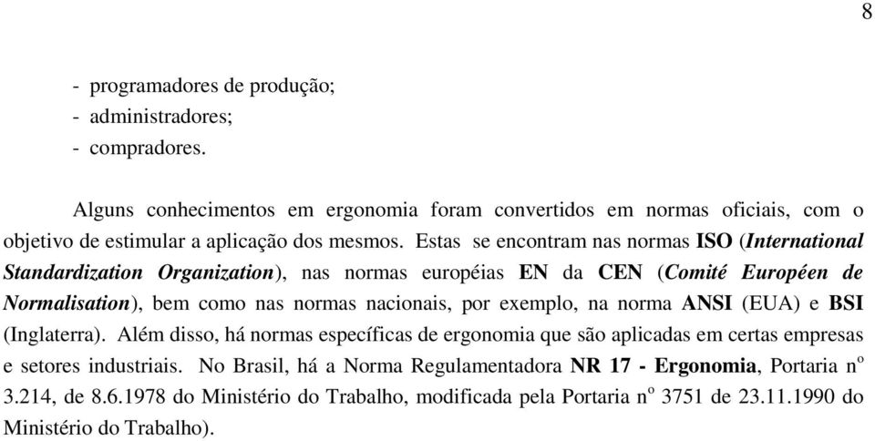 Estas se encontram nas normas ISO (International Standardization Organization), nas normas européias EN da CEN (Comité Européen de Normalisation), bem como nas normas nacionais,