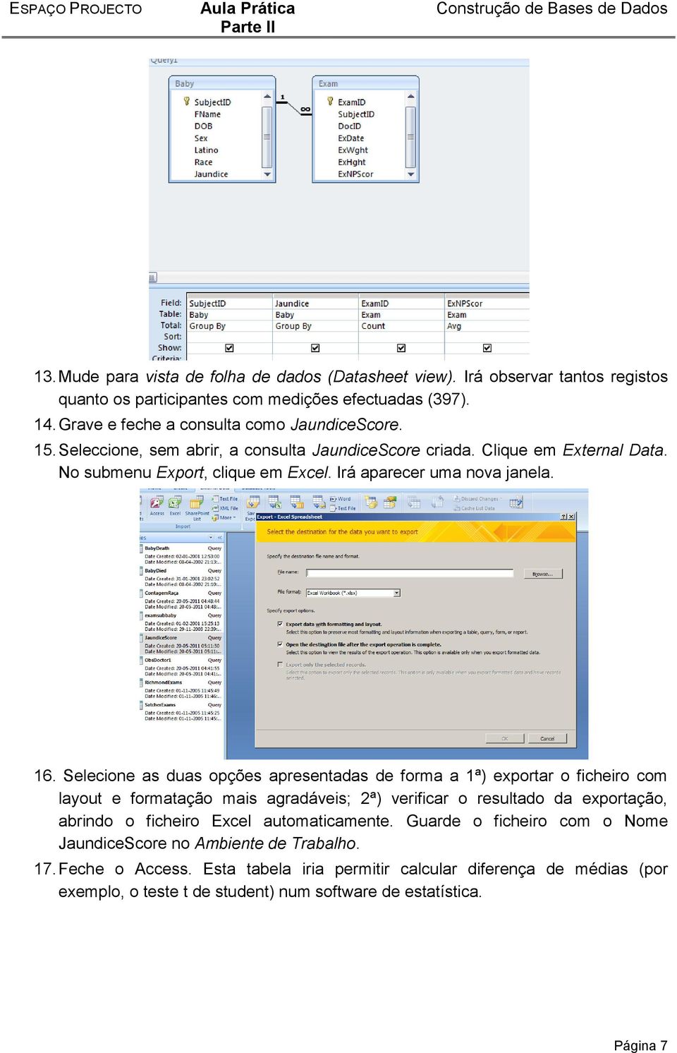 Selecione as duas opções apresentadas de forma a 1ª) exportar o ficheiro com layout e formatação mais agradáveis; 2ª) verificar o resultado da exportação, abrindo o ficheiro Excel