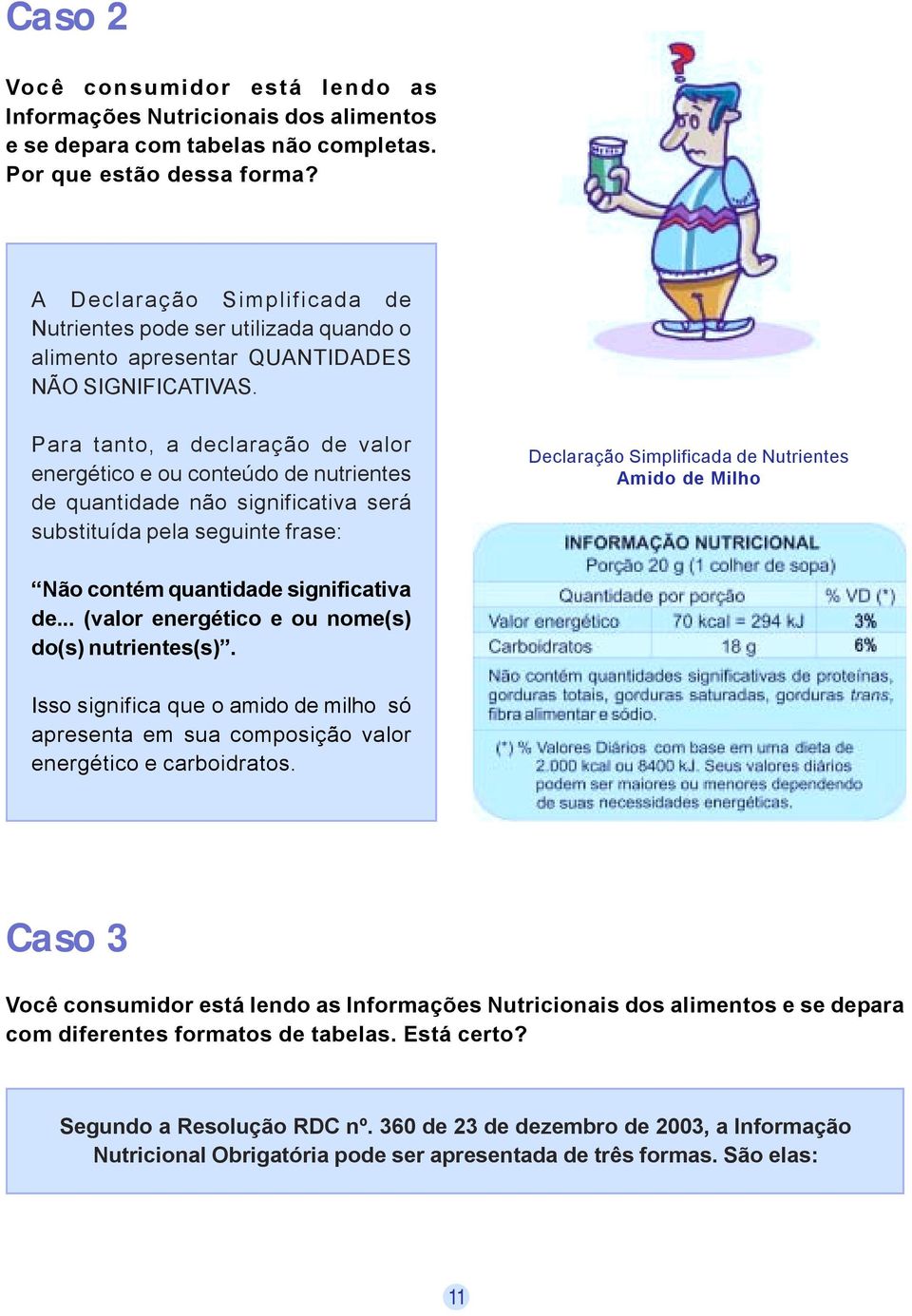 Para tanto, a declaração de valor energético e ou conteúdo de nutrientes de quantidade não significativa será substituída pela seguinte frase: Declaração Simplificada de Nutrientes Amido de Milho Não