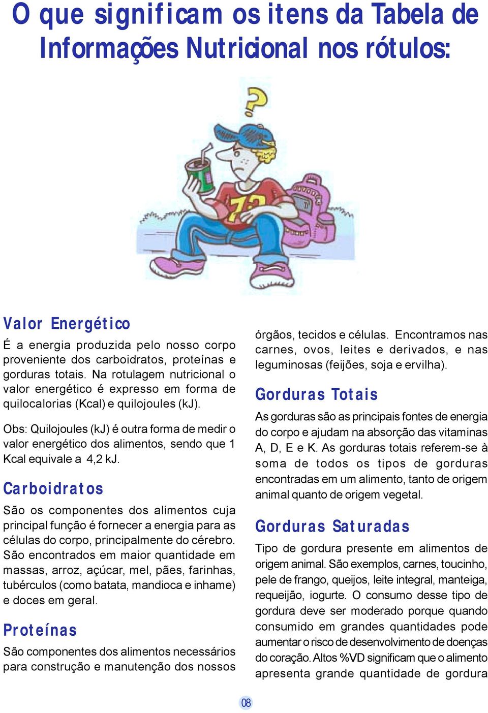 Obs: Quilojoules (kj) é outra forma de medir o valor energético dos alimentos, sendo que 1 Kcal equivale a 4,2 kj.