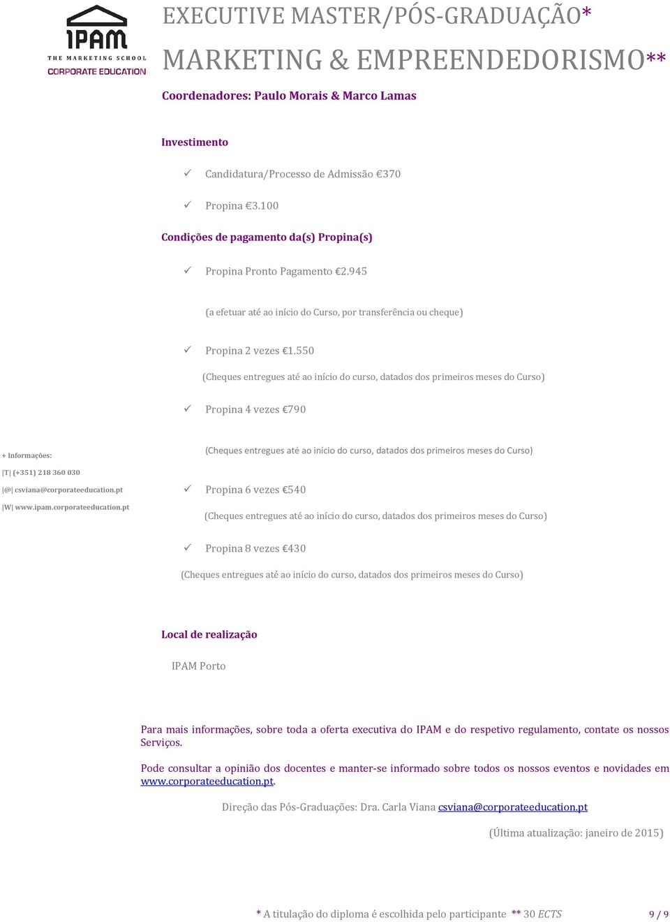 550 (Cheques entregues até ao início do curso, datados dos primeiros meses do Curso) Propina 4 vezes 790 (Cheques entregues até ao início do curso, datados dos primeiros meses do Curso) Propina 6