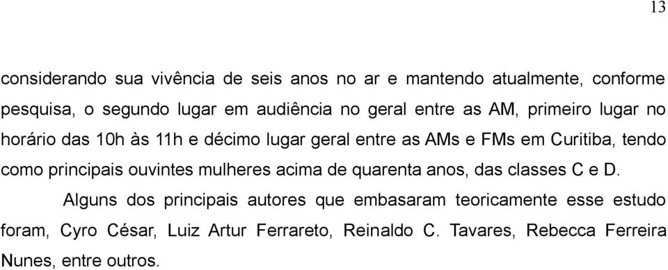 como principais ouvintes mulheres acima de quarenta anos, das classes C e D.