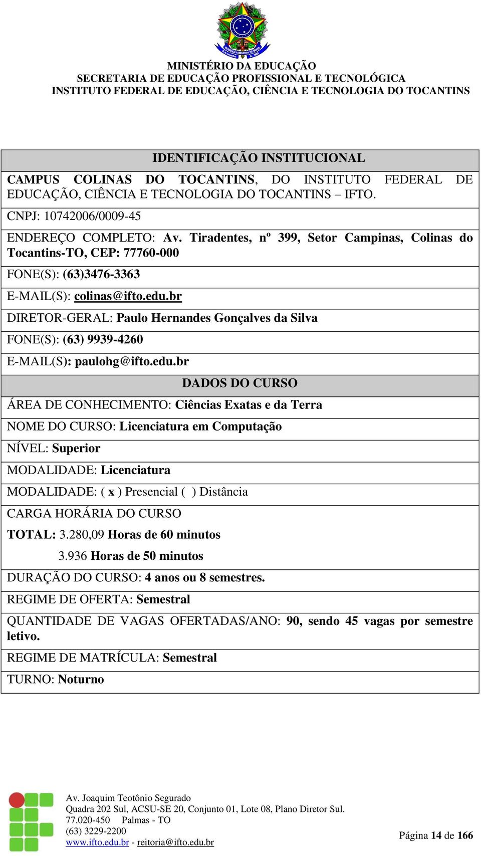 br DIRETOR-GERAL: Paulo Hernandes Gonçalves da Silva FONE(S): (63) 9939-4260 E-MAIL(S): paulohg@ifto.edu.