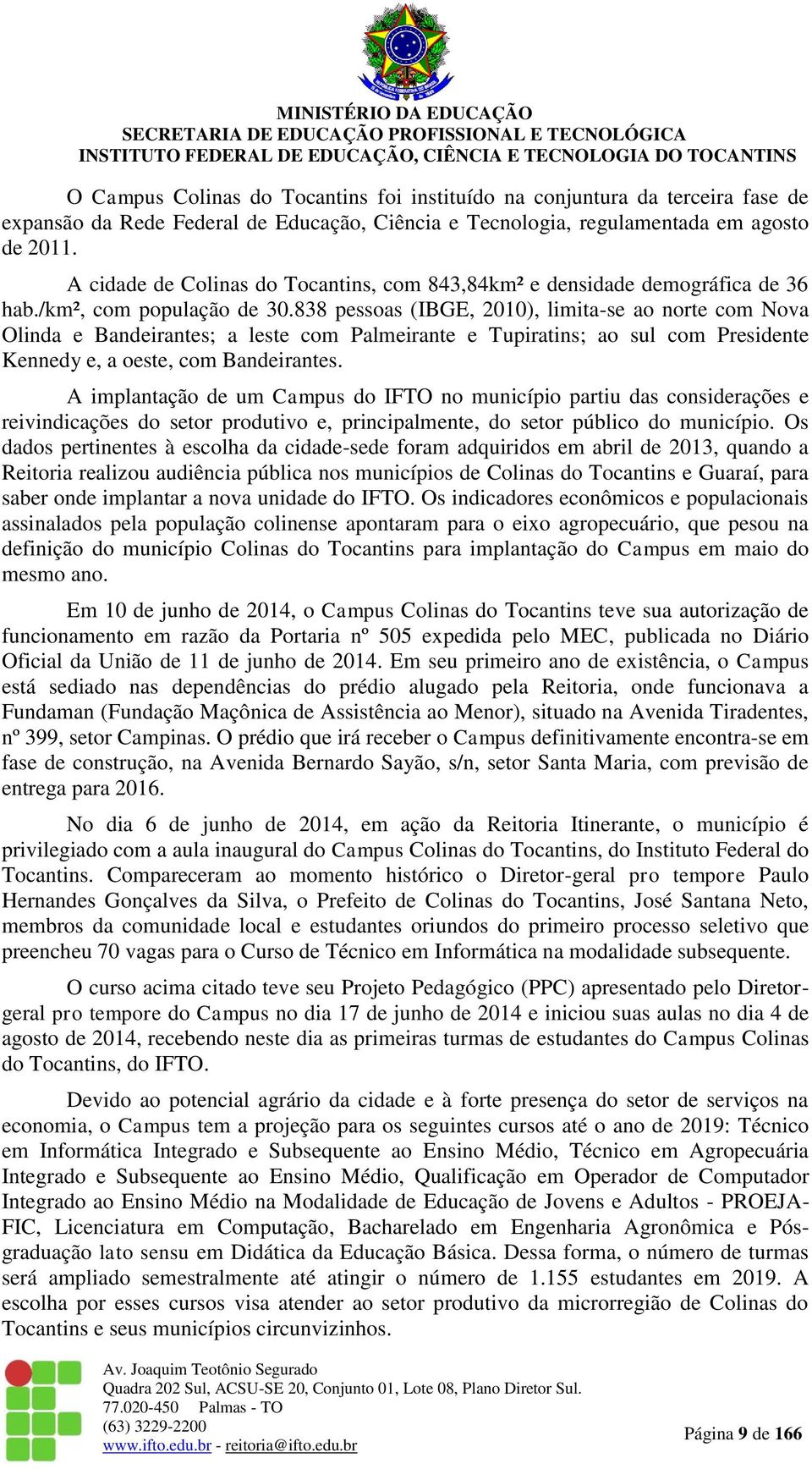 838 pessoas (IBGE, 2010), limita-se ao norte com Nova Olinda e Bandeirantes; a leste com Palmeirante e Tupiratins; ao sul com Presidente Kennedy e, a oeste, com Bandeirantes.