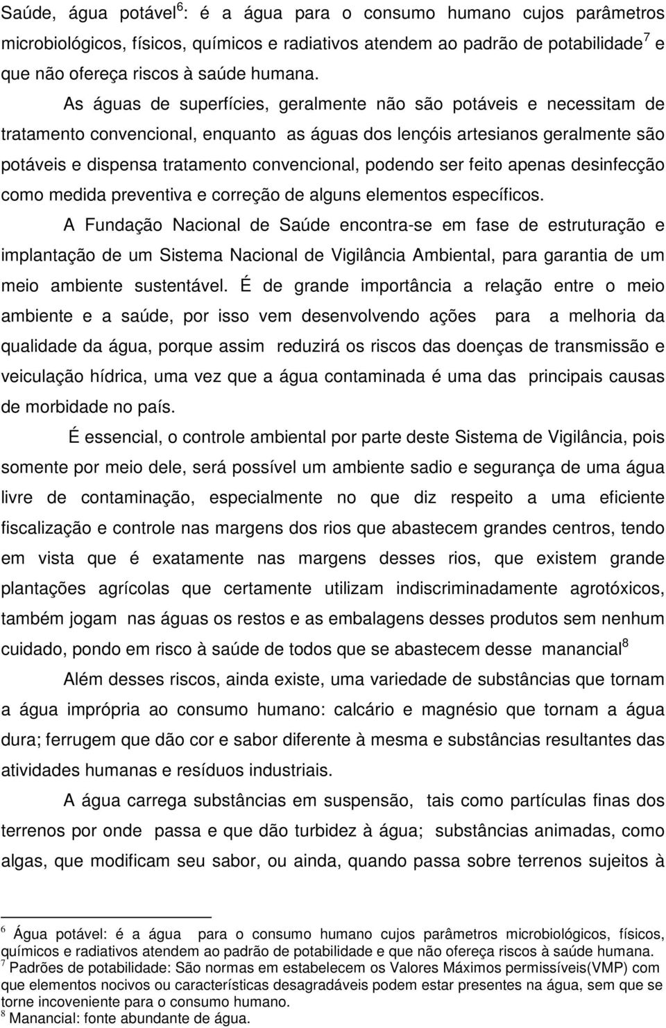 podendo ser feito apenas desinfecção como medida preventiva e correção de alguns elementos específicos.