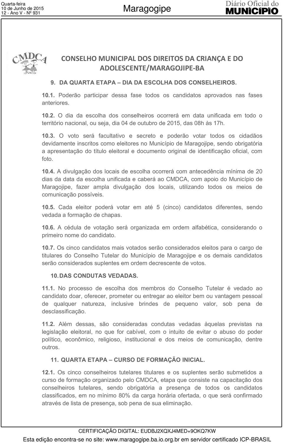 O voto será facultativo e secreto e poderão votar todos os cidadãos devidamente inscritos como eleitores no Município de Maragojipe, sendo obrigatória a apresentação do título eleitoral e documento