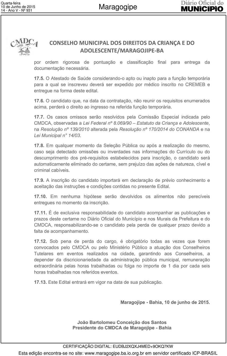 O Atestado de Saúde considerando-o apto ou inapto para a função temporária para a qual se inscreveu deverá ser expedido por médico inscrito no CREMEB e entregue na forma deste edital. 17.6.