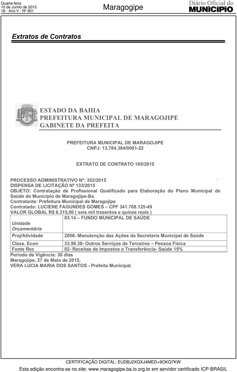 Saúde do Município de Maragojipe-Ba. Contratante: Prefeitura Municipal de Maragojipe Contratado: LUCIENE FAGUNDES GOMES CPF 341.708.125-49 VALOR GLOBAL R$ 6.