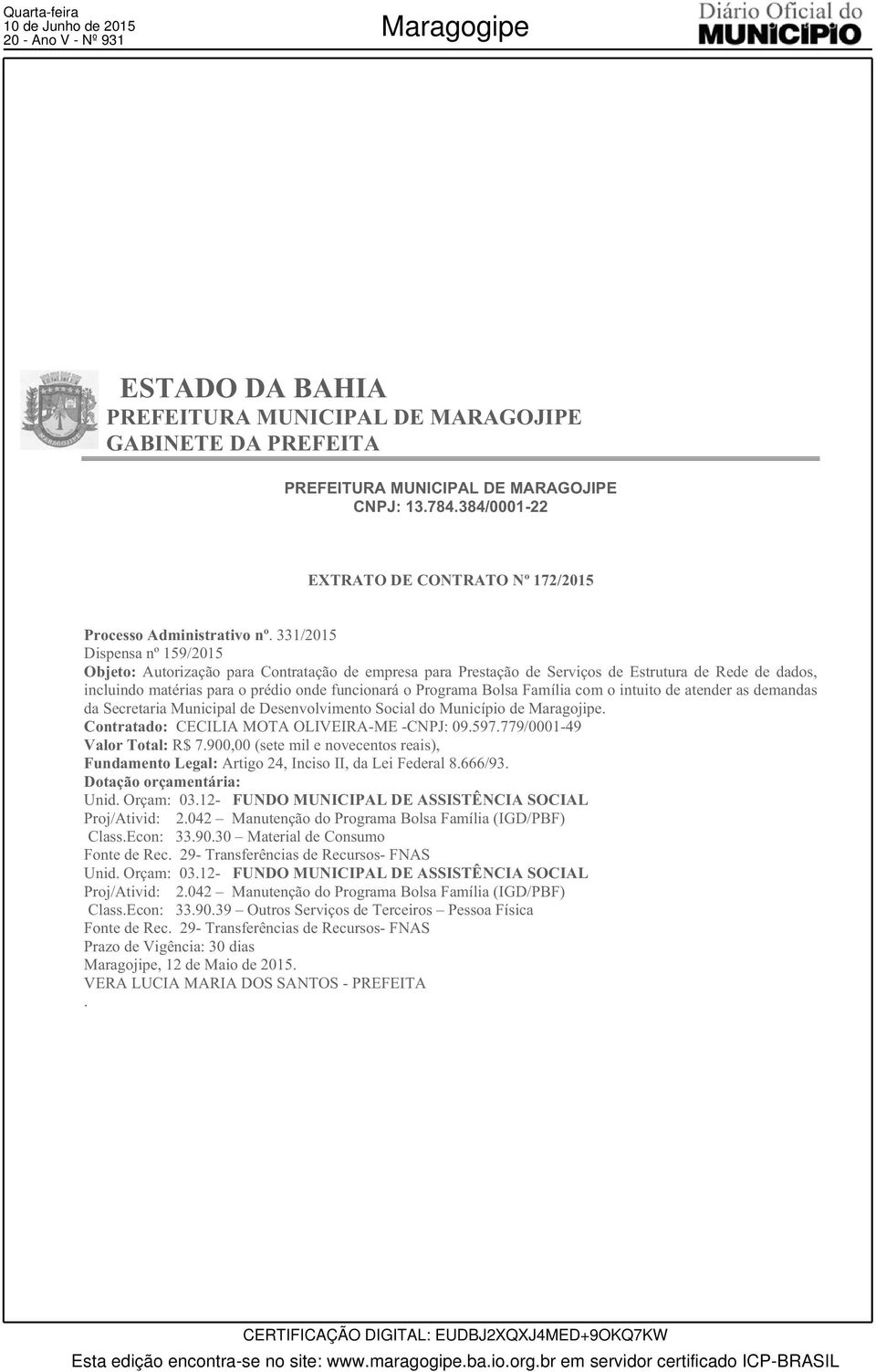 331/2015 Dispensa nº 159/2015 Objeto: Autorização para Contratação de empresa para Prestação de Serviços de Estrutura de Rede de dados, incluindo matérias para o prédio onde funcionará o Programa