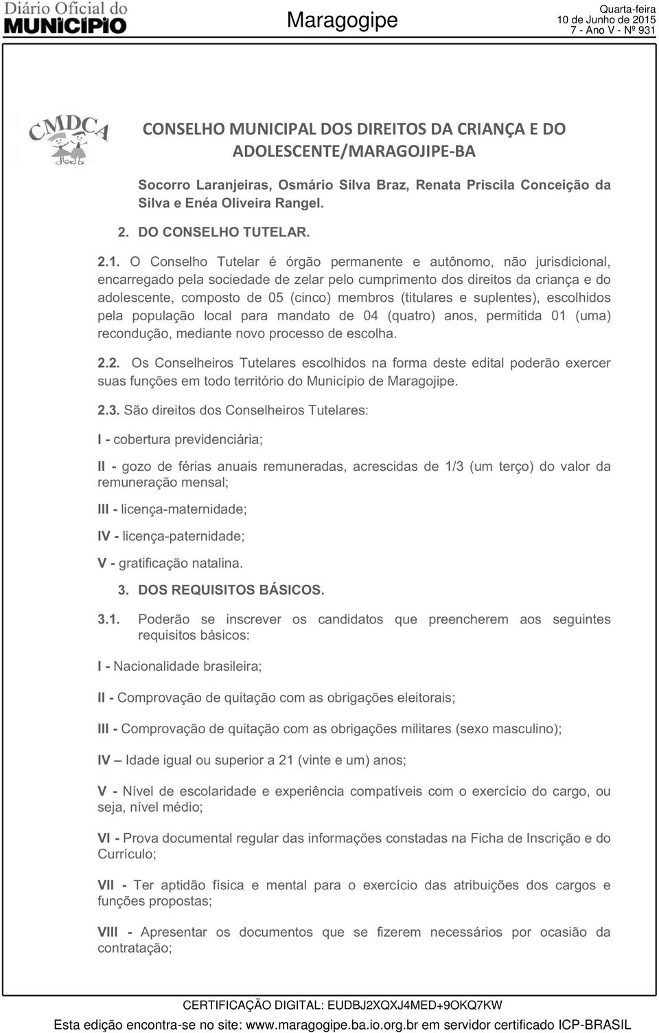 O Conselho Tutelar é órgão permanente e autônomo, não jurisdicional, encarregado pela sociedade de zelar pelo cumprimento dos direitos da criança e do adolescente, composto de 05 (cinco) membros