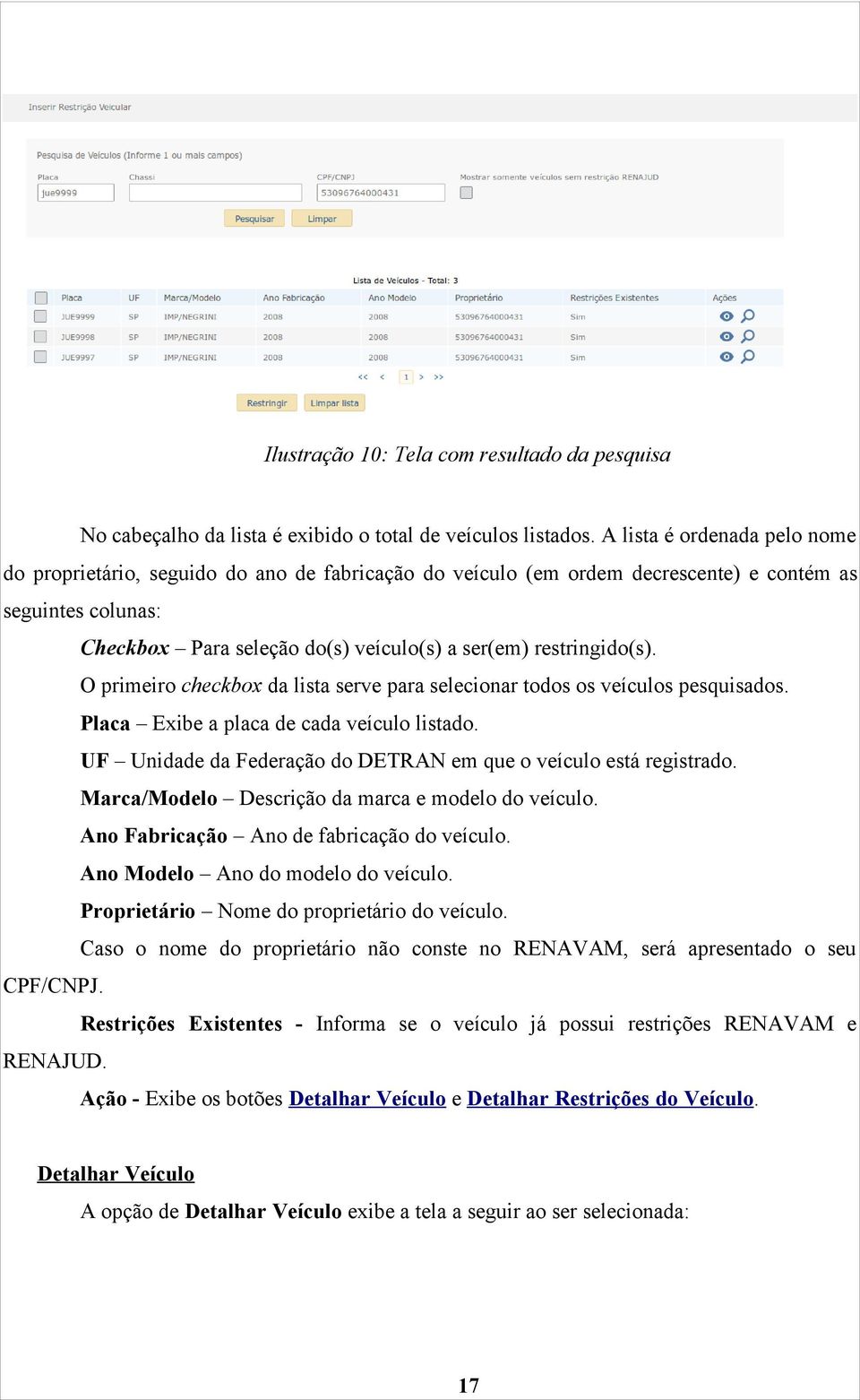 restringido(s). O primeiro checkbox da lista serve para selecionar todos os veículos pesquisados. Placa Exibe a placa de cada veículo listado.