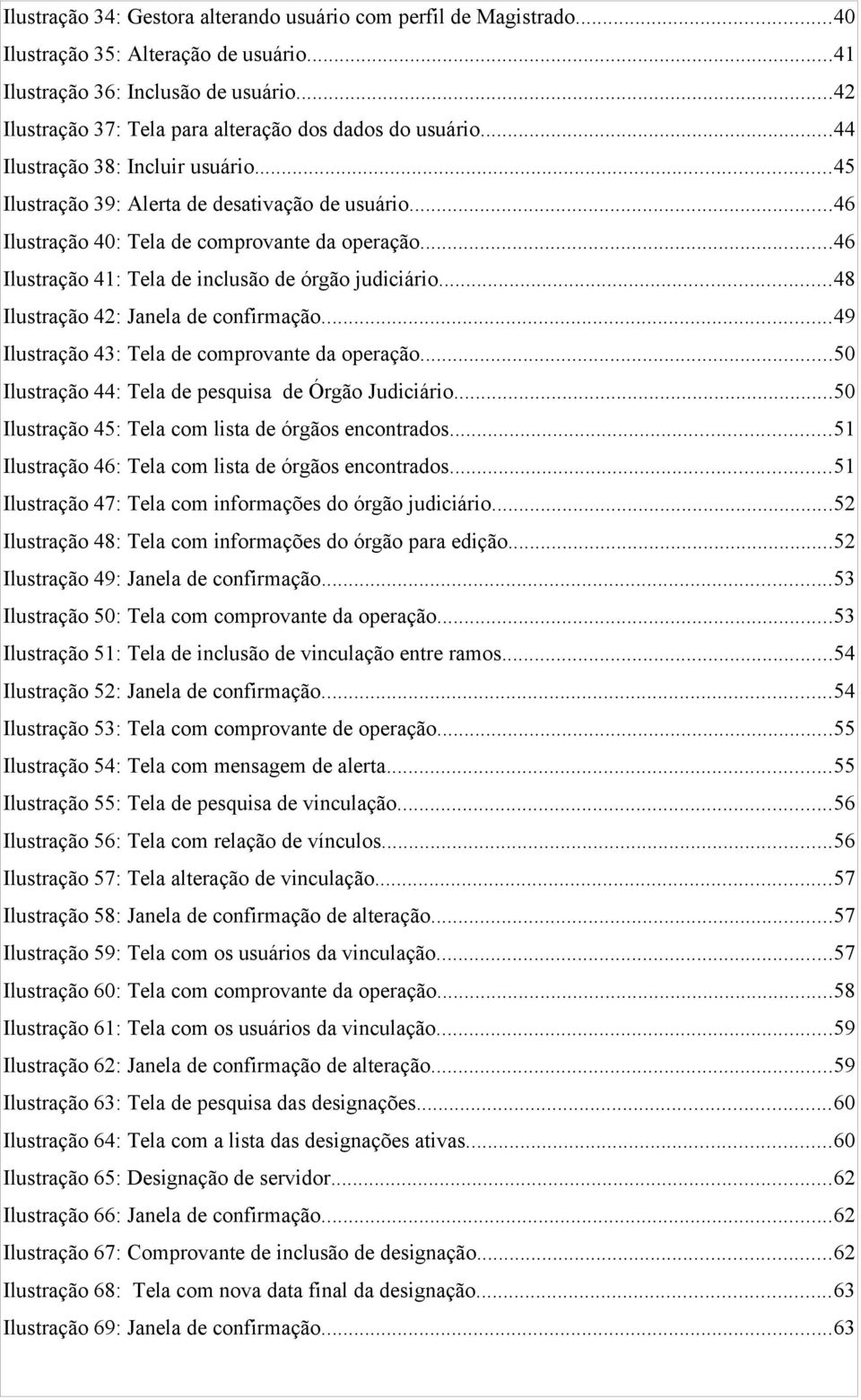 ..46 Ilustração 41: Tela de inclusão de órgão judiciário...48 Ilustração 42: Janela de confirmação...49 Ilustração 43: Tela de comprovante da operação.