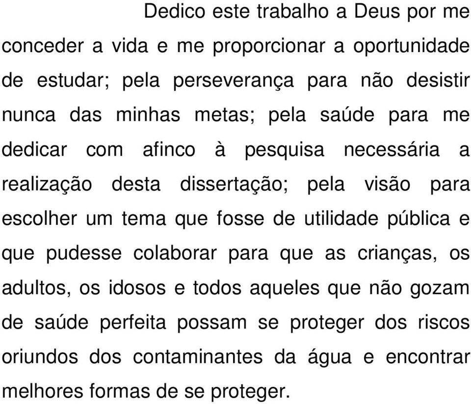 escolher um tema que fosse de utilidade pública e que pudesse colaborar para que as crianças, os adultos, os idosos e todos aqueles