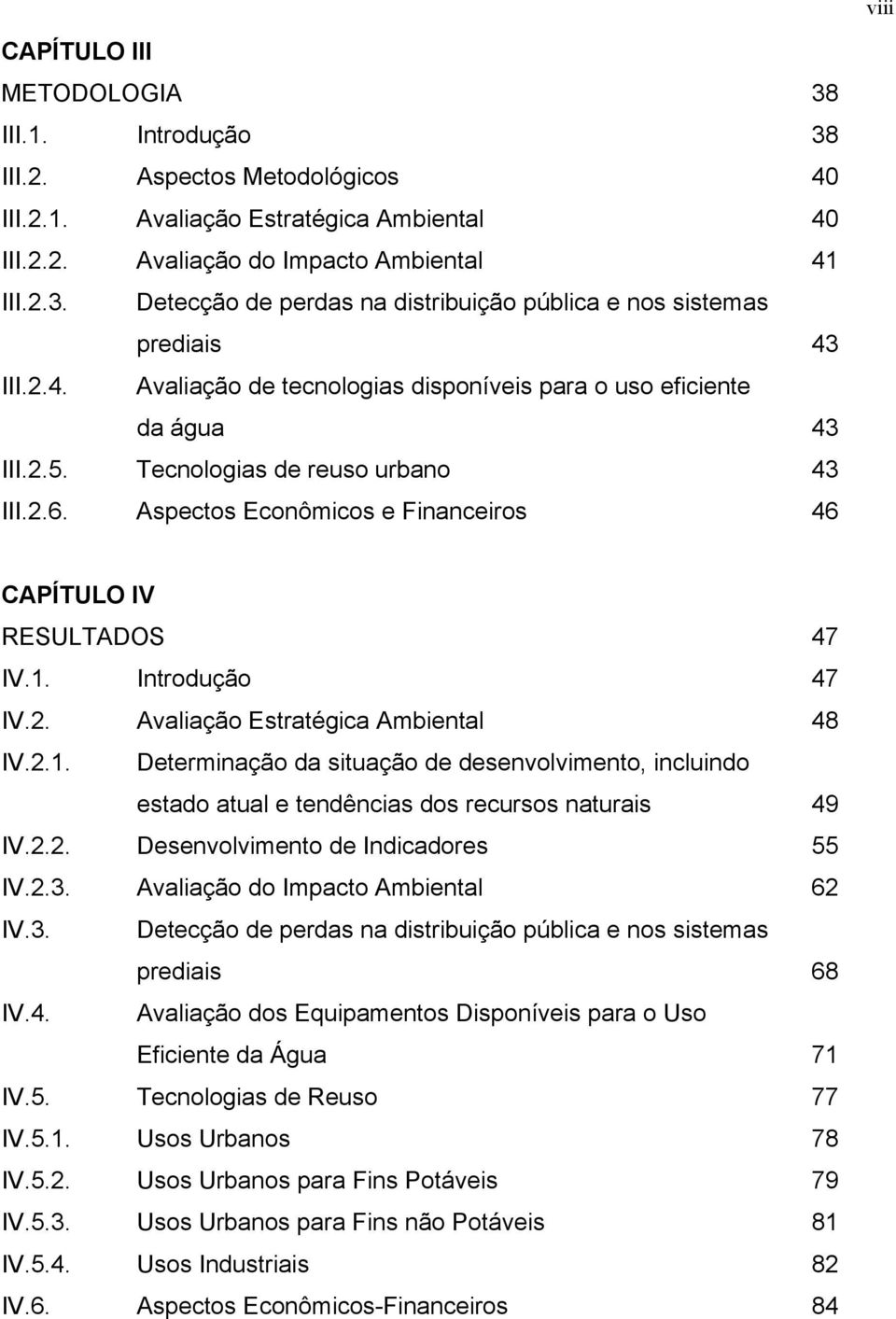 Introdução 47 IV.2. Avaliação Estratégica Ambiental 48 IV.2.1. Determinação da situação de desenvolvimento, incluindo estado atual e tendências dos recursos naturais 49 IV.2.2. Desenvolvimento de Indicadores 55 IV.