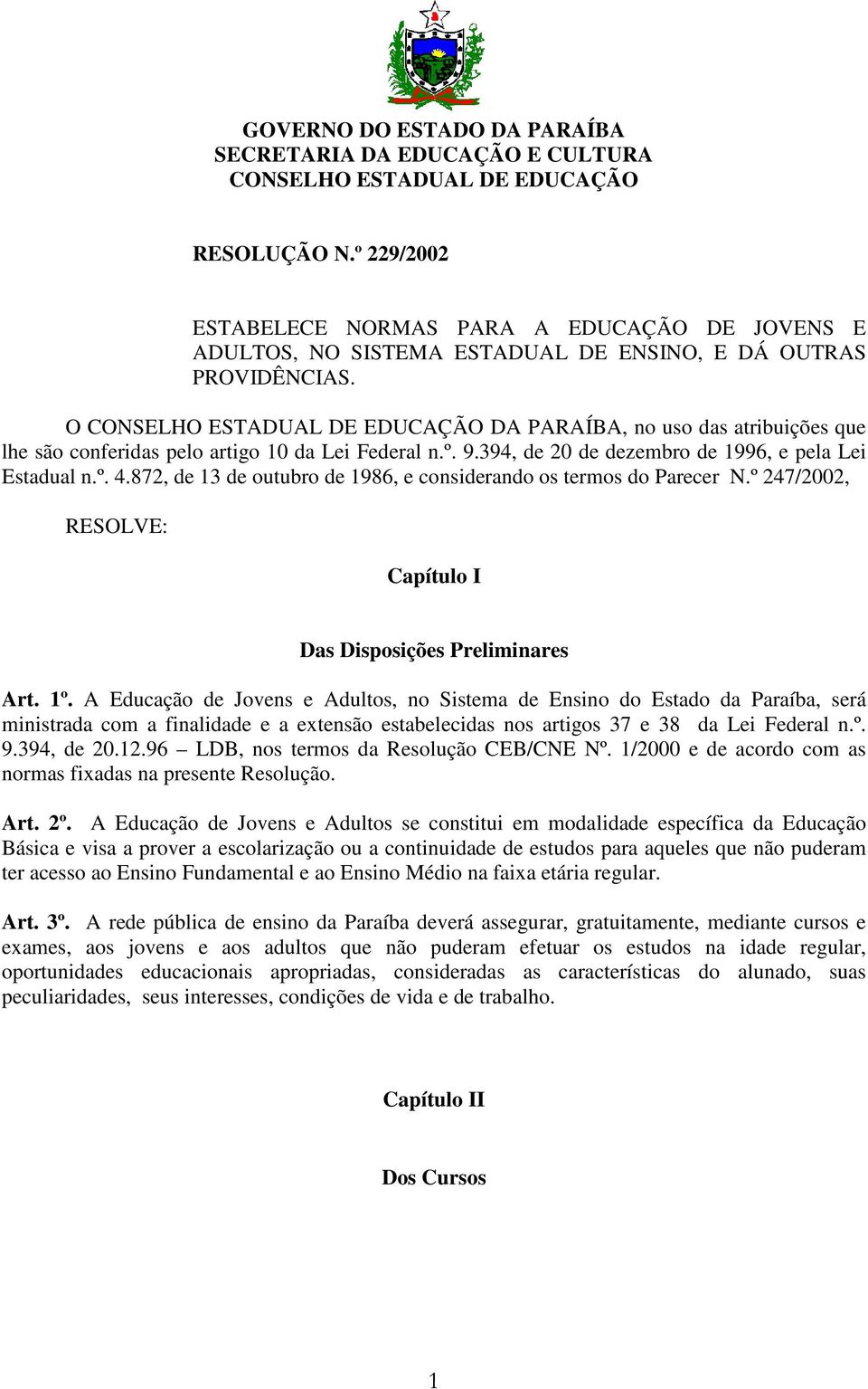 O CONSELHO ESTADUAL DE EDUCAÇÃO DA PARAÍBA, no uso das atribuições que lhe são conferidas pelo artigo 10 da Lei Federal n.º. 9.394, de 20 de dezembro de 1996, e pela Lei Estadual n.º. 4.