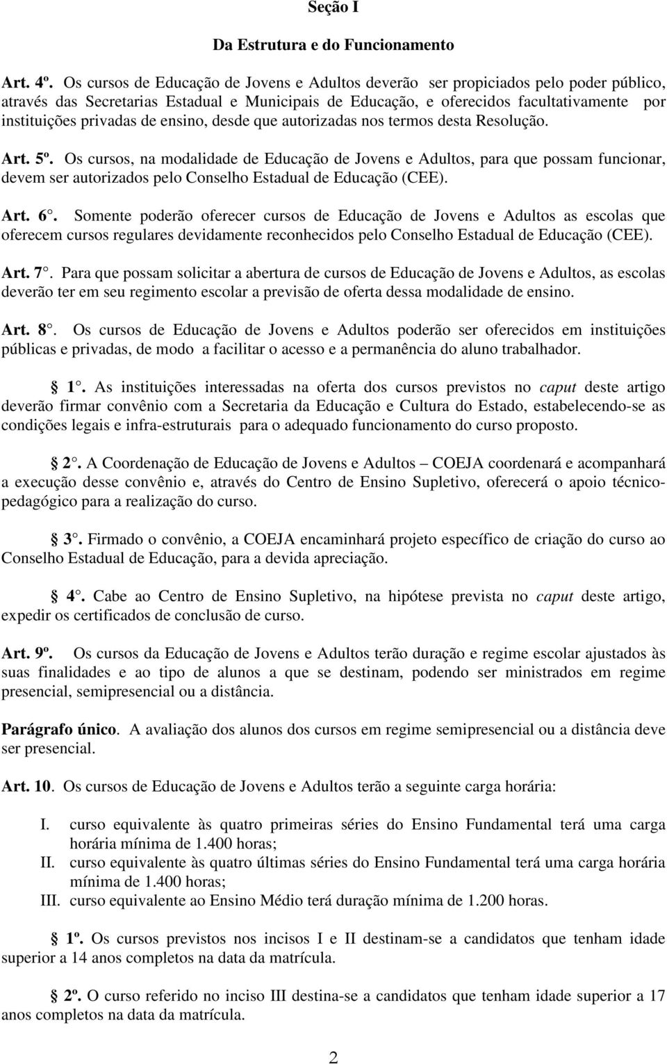 privadas de ensino, desde que autorizadas nos termos desta Resolução. Art. 5º.